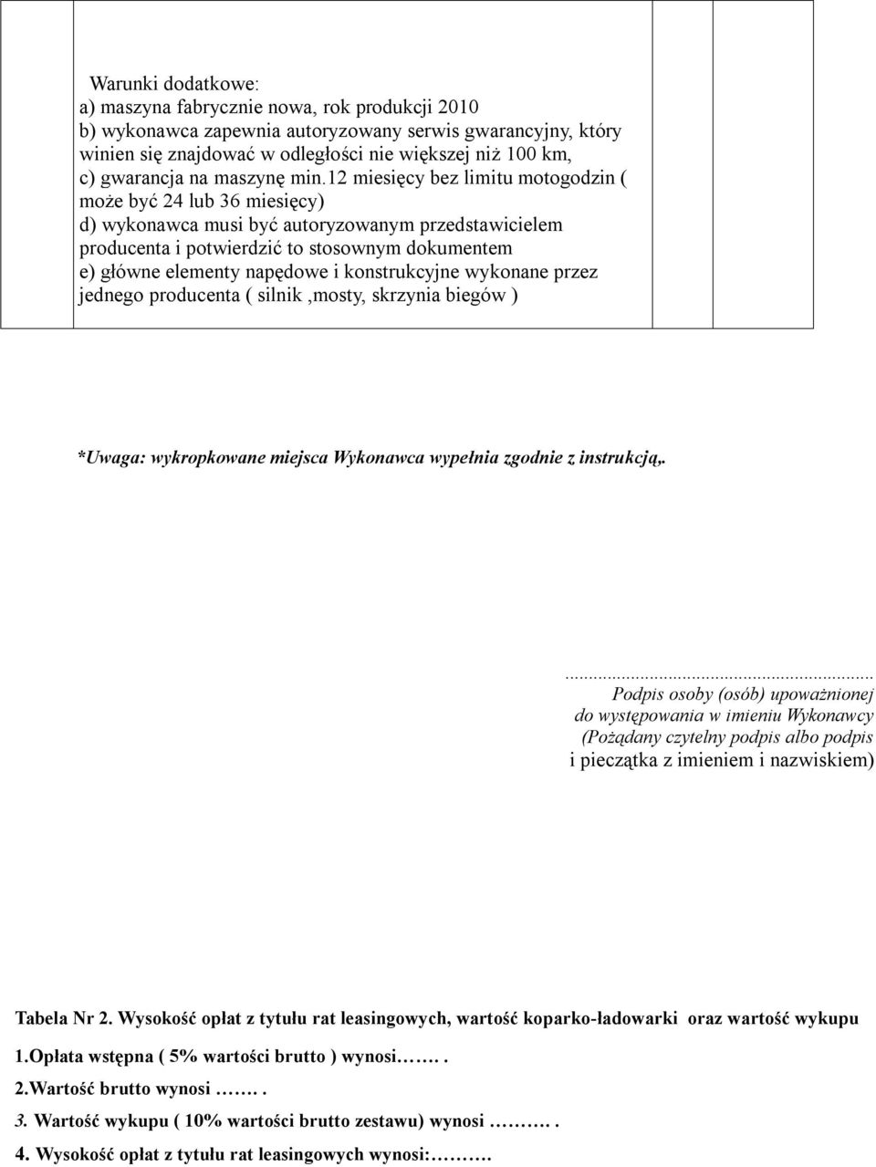 12 miesięcy bez limitu motogodzin ( może być 24 lub 36 miesięcy) d) wykonawca musi być autoryzowanym przedstawicielem producenta i potwierdzić to stosownym dokumentem e) główne elementy napędowe i