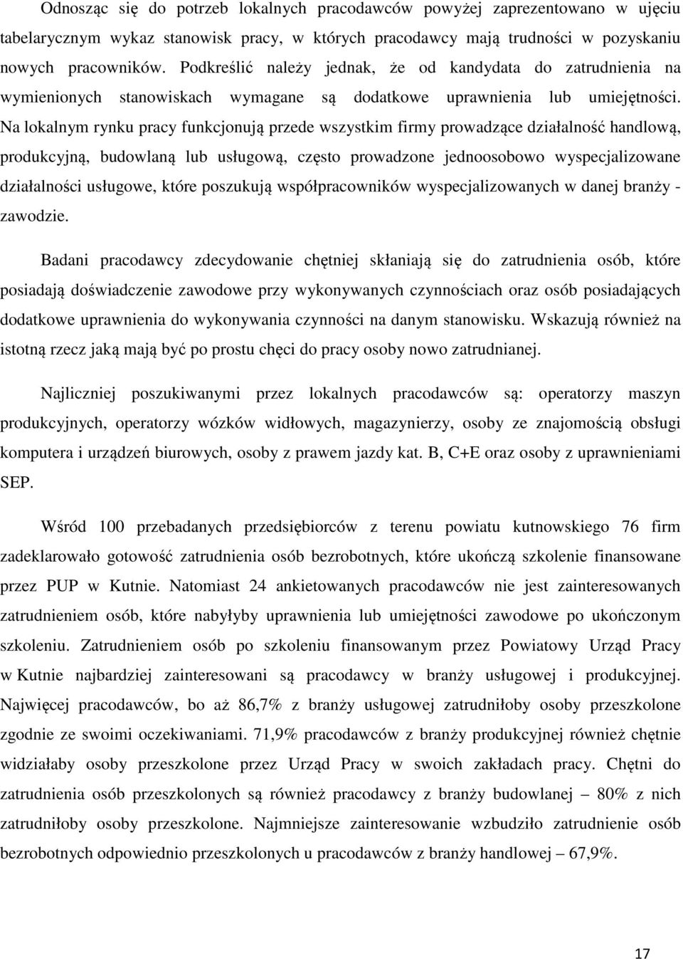 Na lokalnym rynku pracy funkcjonują przede wszystkim firmy prowadzące działalność handlową, produkcyjną, budowlaną lub usługową, często prowadzone jednoosobowo wyspecjalizowane działalności usługowe,