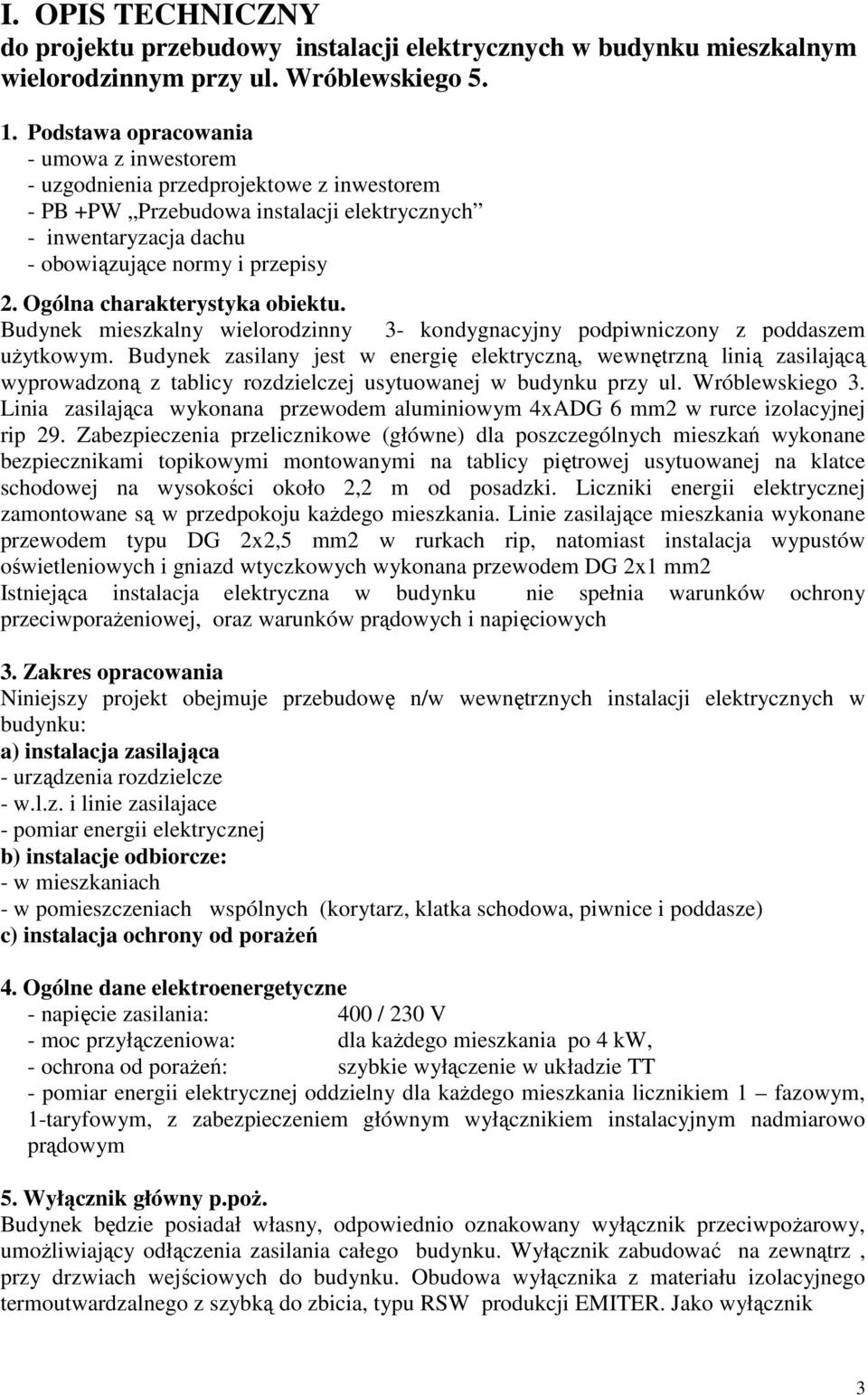 Ogólna charakterystyka obiektu. Budynek mieszkalny wielorodzinny 3- kondygnacyjny podpiwniczony z poddaszem uŝytkowym.