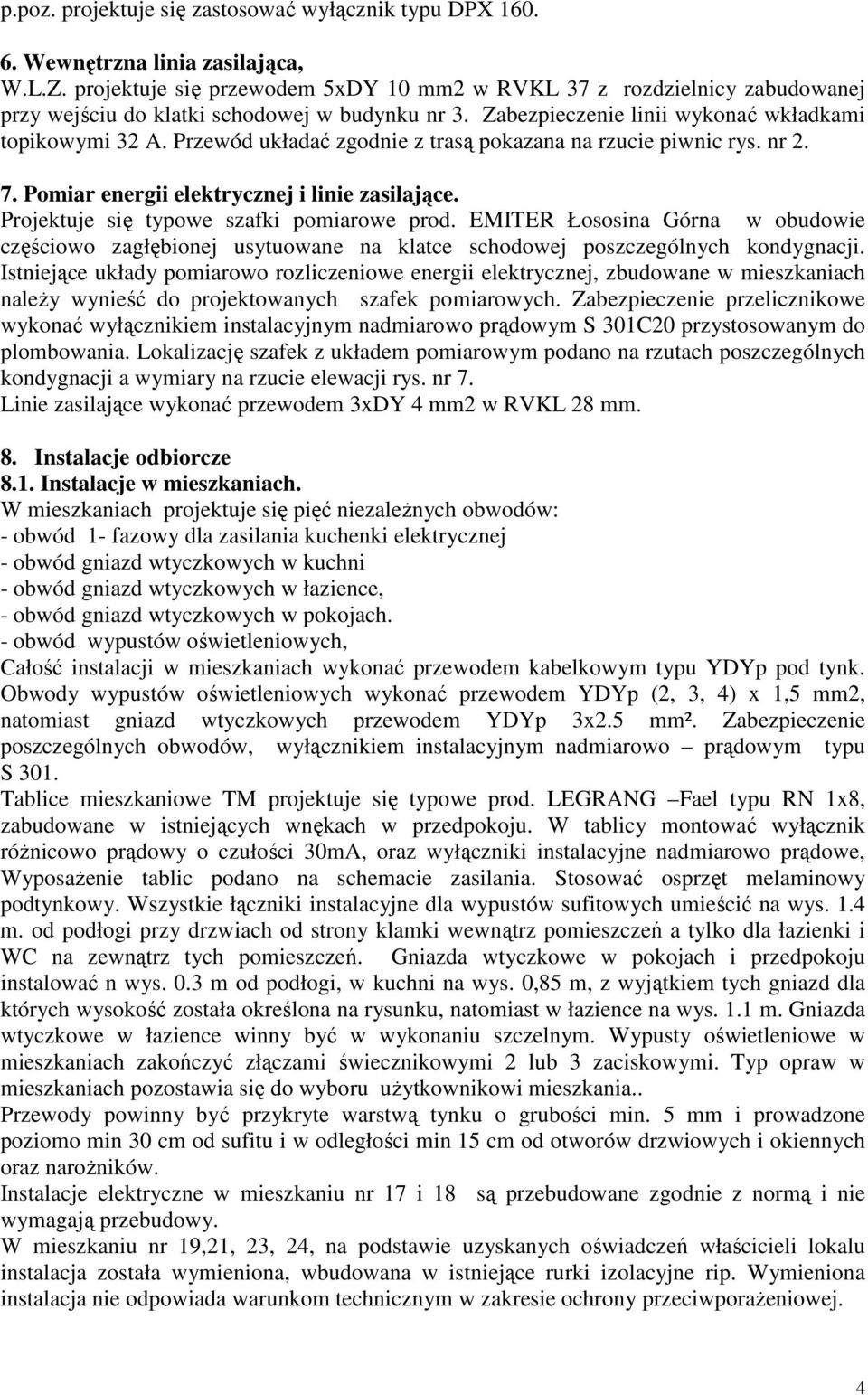 Przewód układać zgodnie z trasą pokazana na rzucie piwnic rys. nr 2. 7. Pomiar energii elektrycznej i linie zasilające. Projektuje się typowe szafki pomiarowe prod.