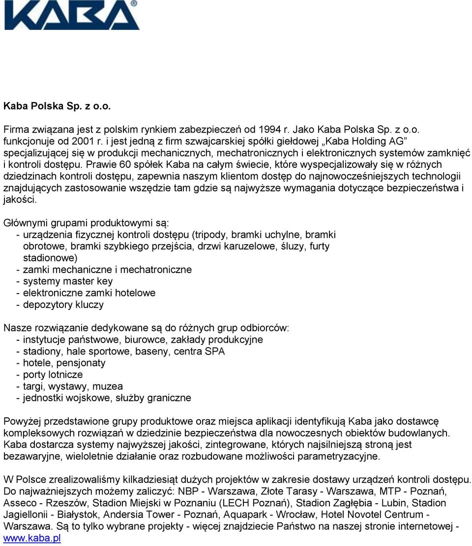 Prawie 60 spółek Kaba na całym świecie, które wyspecjalizowały się w różnych dziedzinach kontroli dostępu, zapewnia naszym klientom dostęp do najnowocześniejszych technologii znajdujących