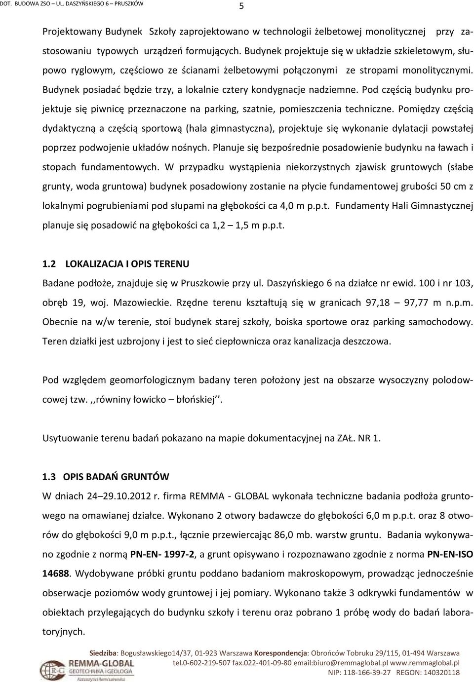 Budynek posiadać będzie trzy, a lokalnie cztery kondygnacje nadziemne. Pod częścią budynku projektuje się piwnicę przeznaczone na parking, szatnie, pomieszczenia techniczne.