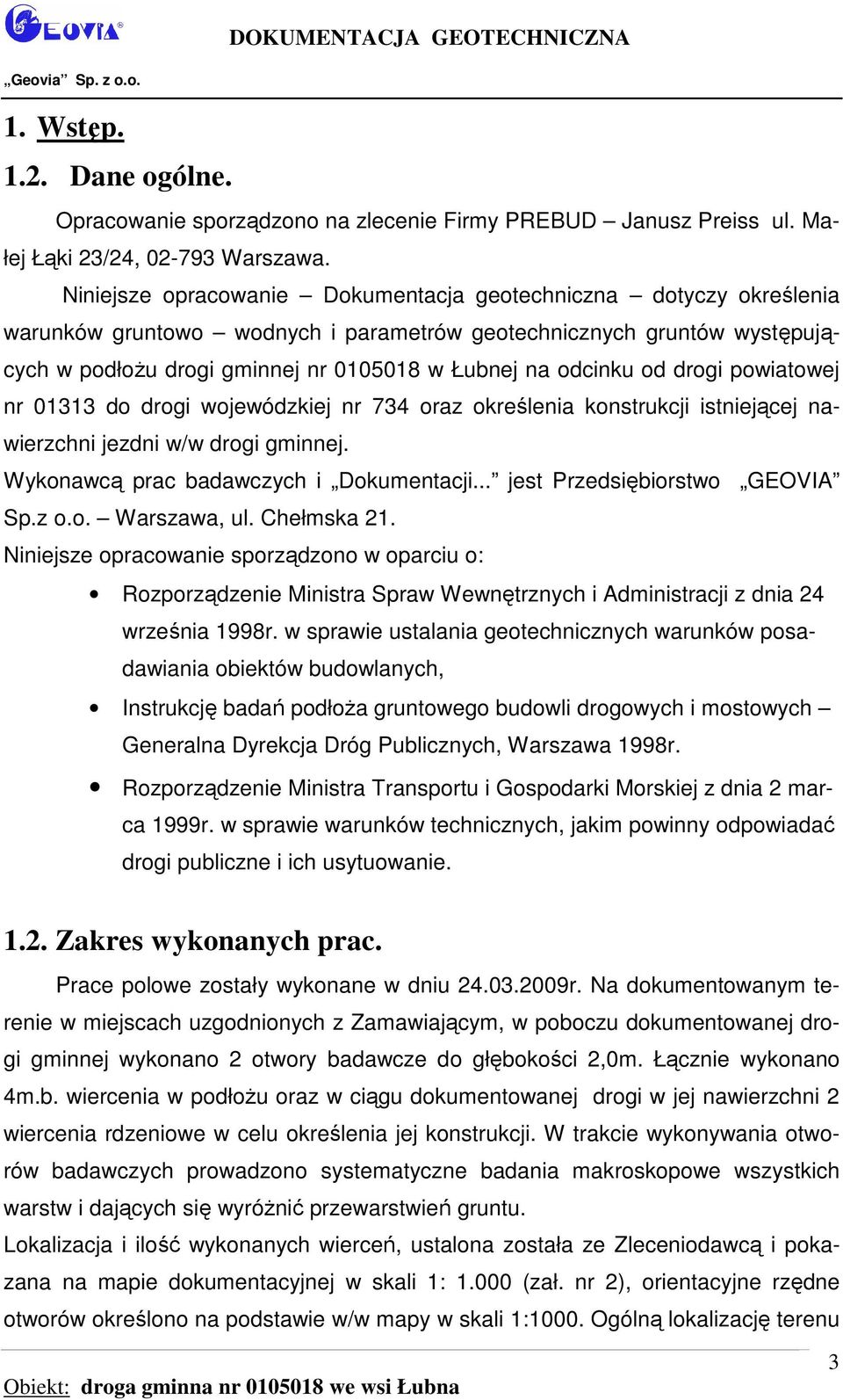 od drogi powiatowej nr 01313 do drogi wojewódzkiej nr 734 oraz określenia konstrukcji istniejącej nawierzchni jezdni w/w drogi gminnej. Wykonawcą prac badawczych i Dokumentacji.