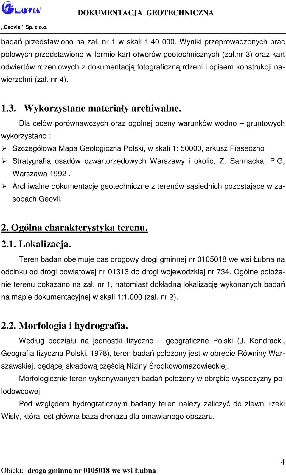 Dla celów porównawczych oraz ogólnej oceny warunków wodno gruntowych wykorzystano : Szczegółowa Mapa Geologiczna Polski, w skali 1: 50000, arkusz Piaseczno Stratygrafia osadów czwartorzędowych