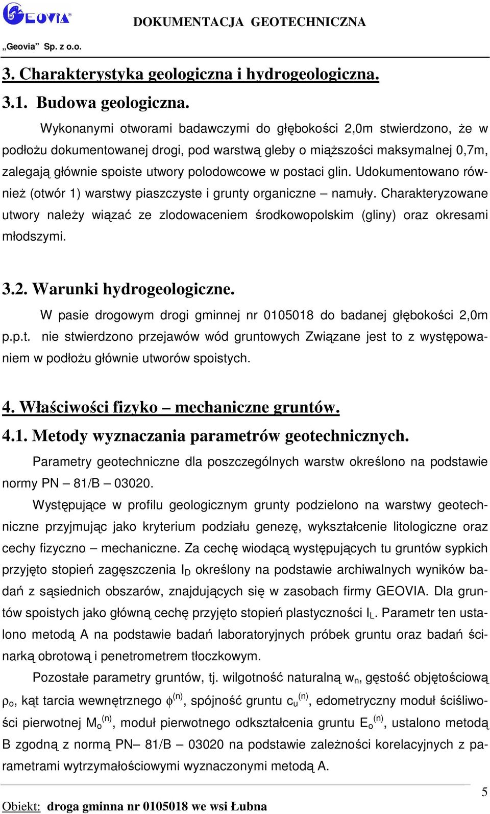 postaci glin. Udokumentowano równieŝ (otwór 1) warstwy piaszczyste i grunty organiczne namuły. Charakteryzowane utwory naleŝy wiązać ze zlodowaceniem środkowopolskim (gliny) oraz okresami młodszymi.