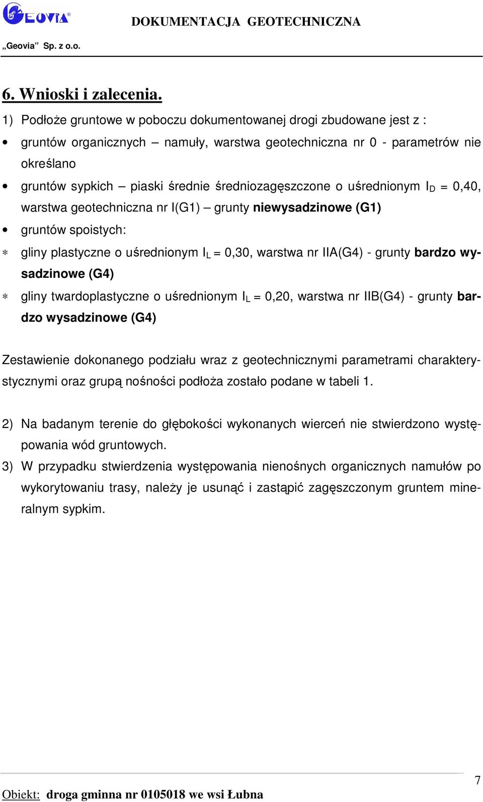 średniozagęszczone o uśrednionym I D = 0,40, warstwa geotechniczna nr I(G1) grunty niewysadzinowe (G1) gruntów spoistych: gliny plastyczne o uśrednionym I L = 0,30, warstwa nr IIA(G4) - grunty bardzo