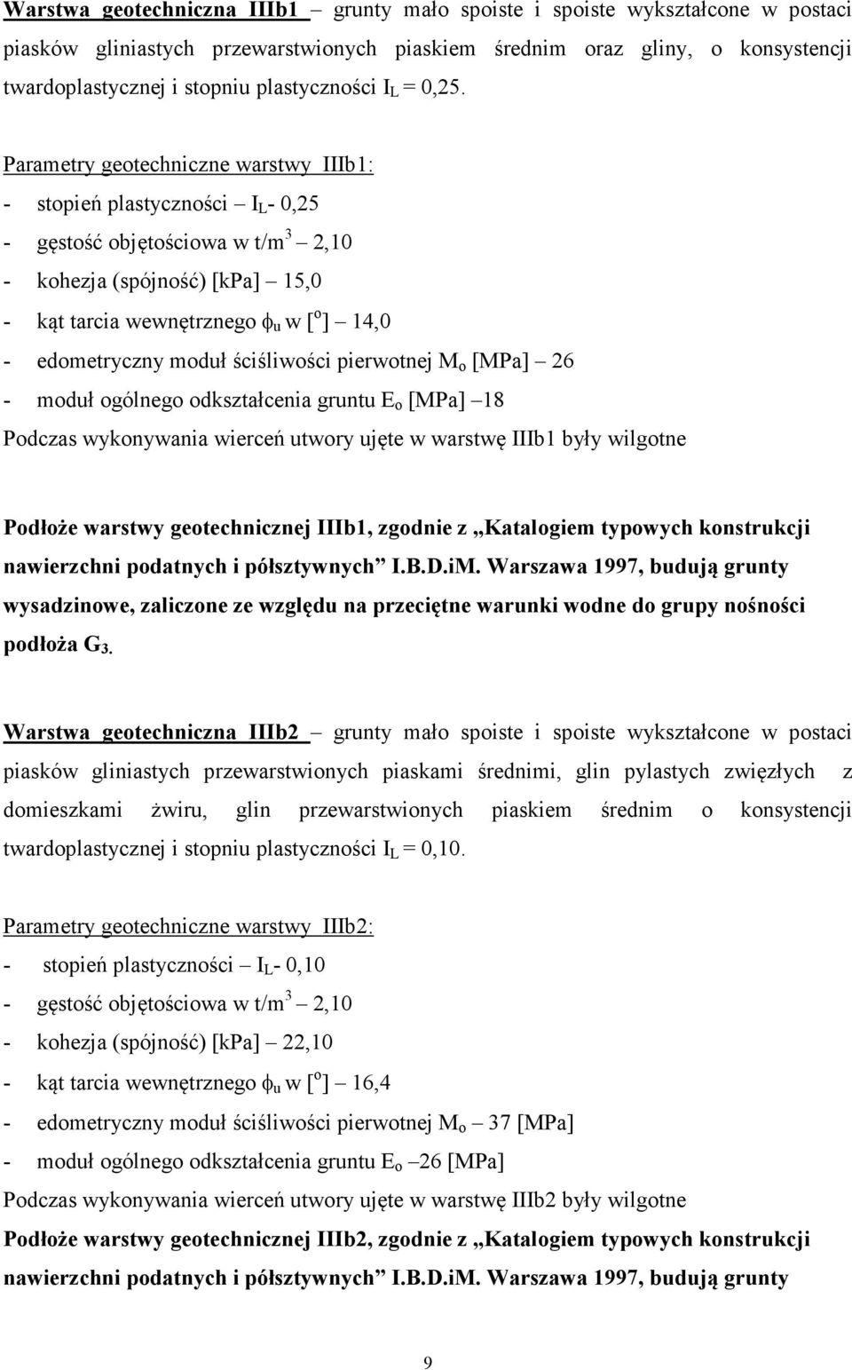 Parametry geotechniczne warstwy IIIb1: - stopień plastyczności I L - 0,25 - gęstość objętościowa w t/m 3 2,10 - kohezja (spójność) [kpa] 15,0 - kąt tarcia wewnętrznego φ u w [ o ] 14,0 - edometryczny