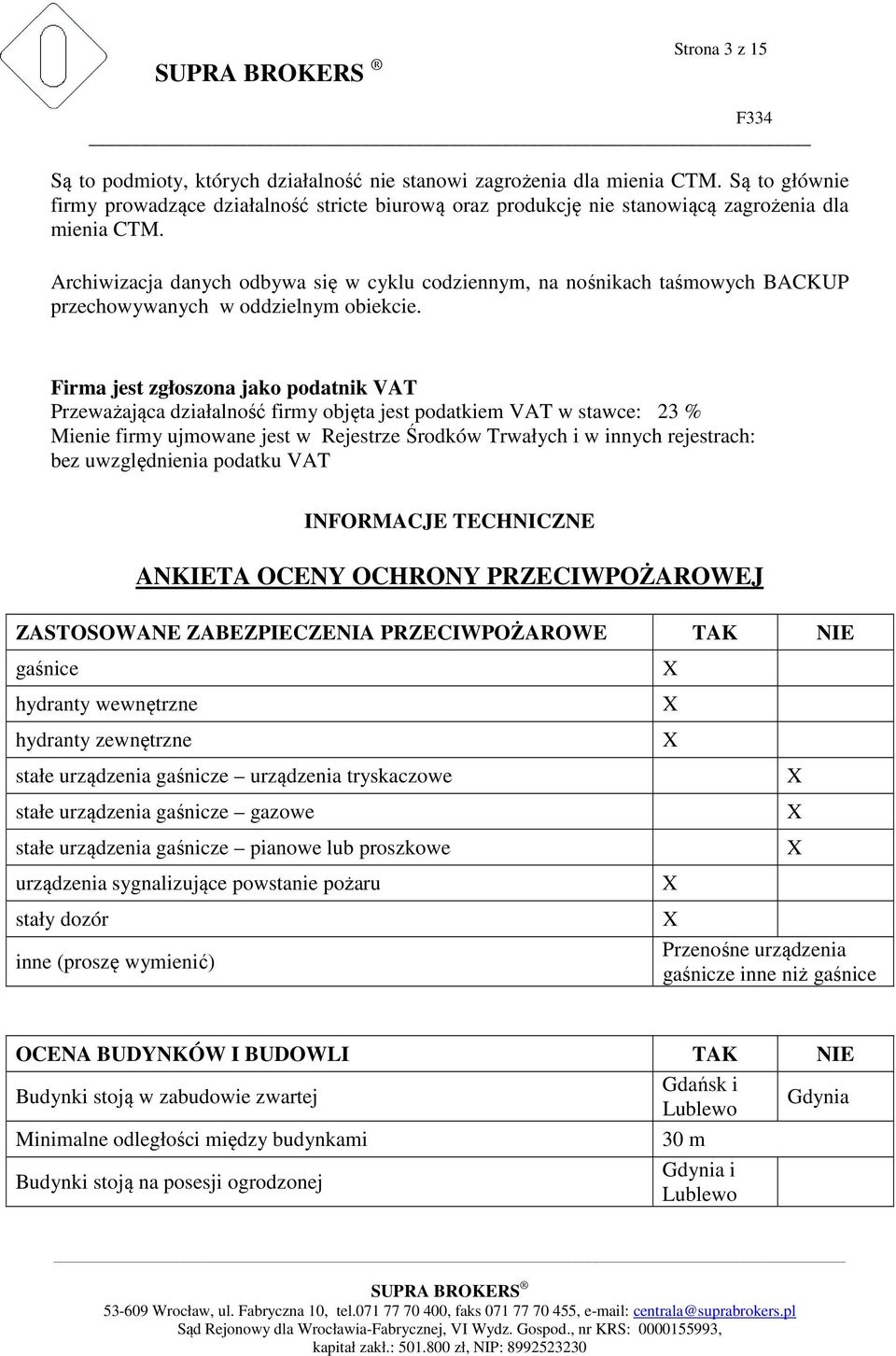 Archiwizacja danych odbywa się w cyklu codziennym, na nośnikach taśmowych BACKUP przechowywanych w oddzielnym obiekcie.