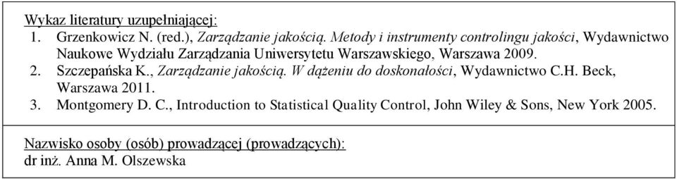 2009. 2. Szczepańska K., Zarządzanie jakością. W dążeniu do doskonałości, Wydawnictwo C.H. Beck, Warszawa 2011. 3.