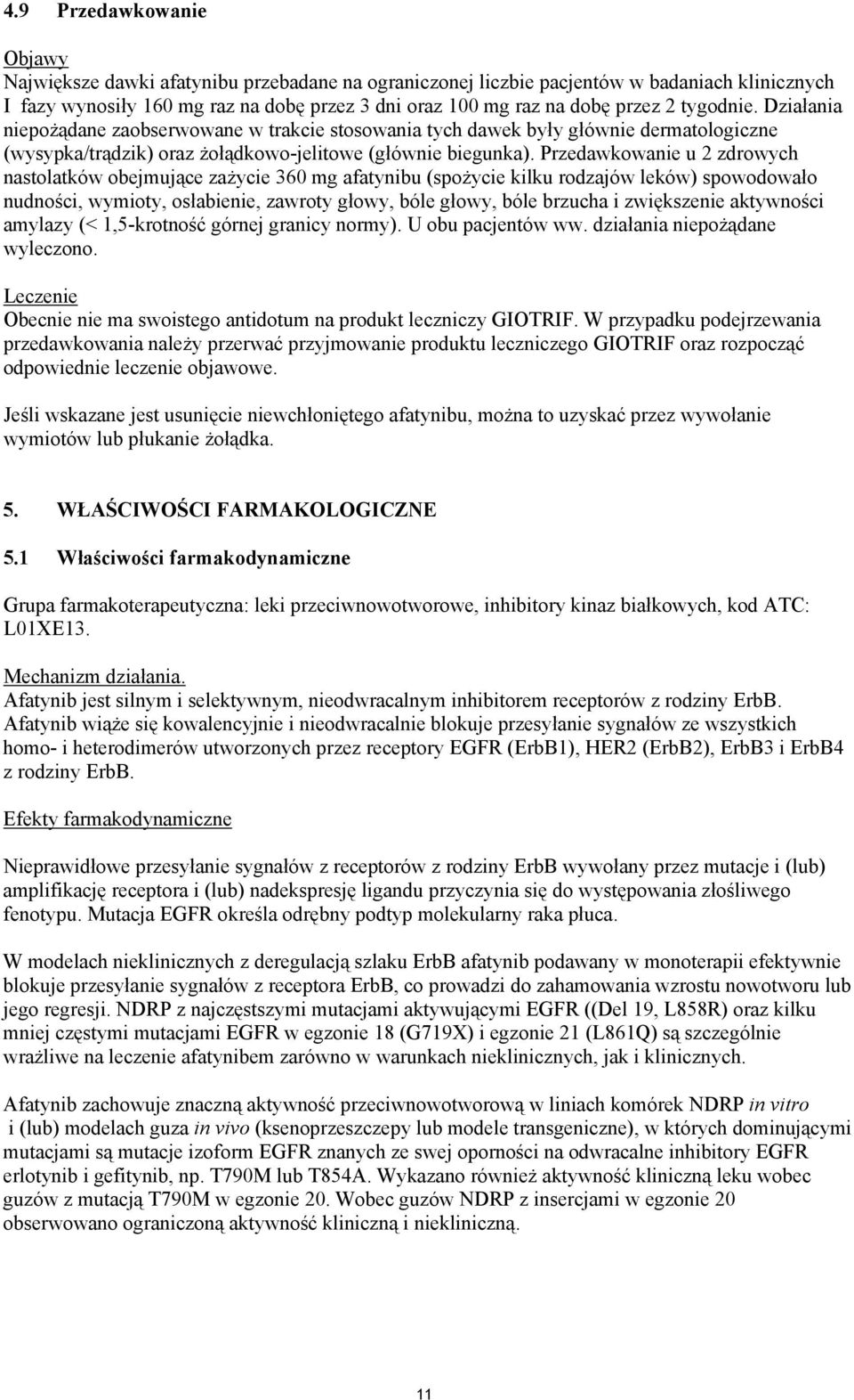 Przedawkowanie u 2 zdrowych nastolatków obejmujące zażycie 360 mg afatynibu (spożycie kilku rodzajów leków) spowodowało nudności, wymioty, osłabienie, zawroty głowy, bóle głowy, bóle brzucha i