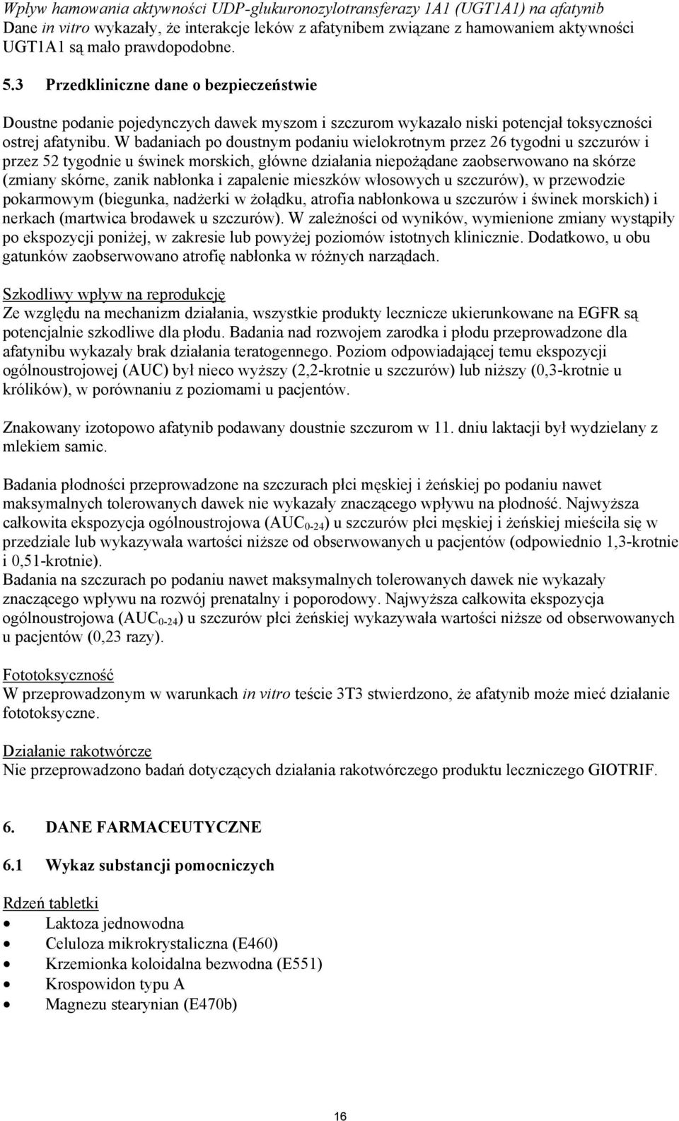 W badaniach po doustnym podaniu wielokrotnym przez 26 tygodni u szczurów i przez 52 tygodnie u świnek morskich, główne działania niepożądane zaobserwowano na skórze (zmiany skórne, zanik nabłonka i