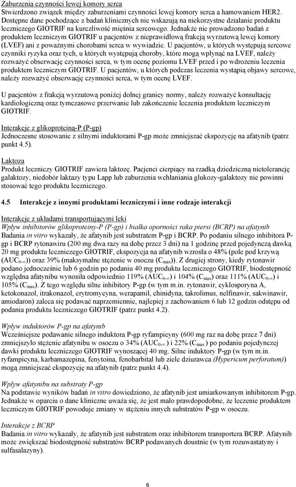 Jednakże nie prowadzono badań z produktem leczniczym GIOTRIF u pacjentów z nieprawidłową frakcją wyrzutową lewej komory (LVEF) ani z poważnymi chorobami serca w wywiadzie.