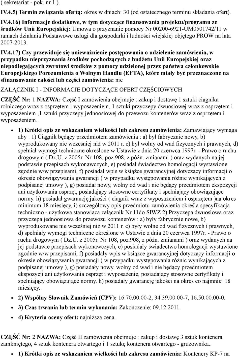 16) Informacje dodatkowe, w tym dotyczące finansowania projektu/programu ze środków Unii Europejskiej: Umowa o przyznanie pomocy Nr 00200-6921-UM0501742/11 w ramach działania Podstawowe usługi dla