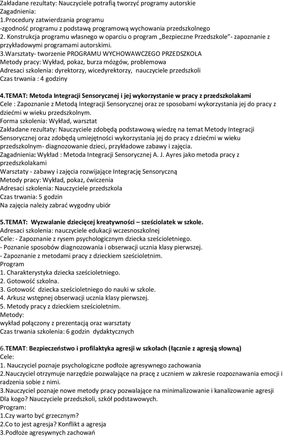 Warsztaty- tworzenie PROGRAMU WYCHOWAWCZEGO PRZEDSZKOLA Metody pracy: Wykład, pokaz, burza mózgów, problemowa Adresaci szkolenia: dyrektorzy, wicedyrektorzy, nauczyciele przedszkoli Czas trwania : 4