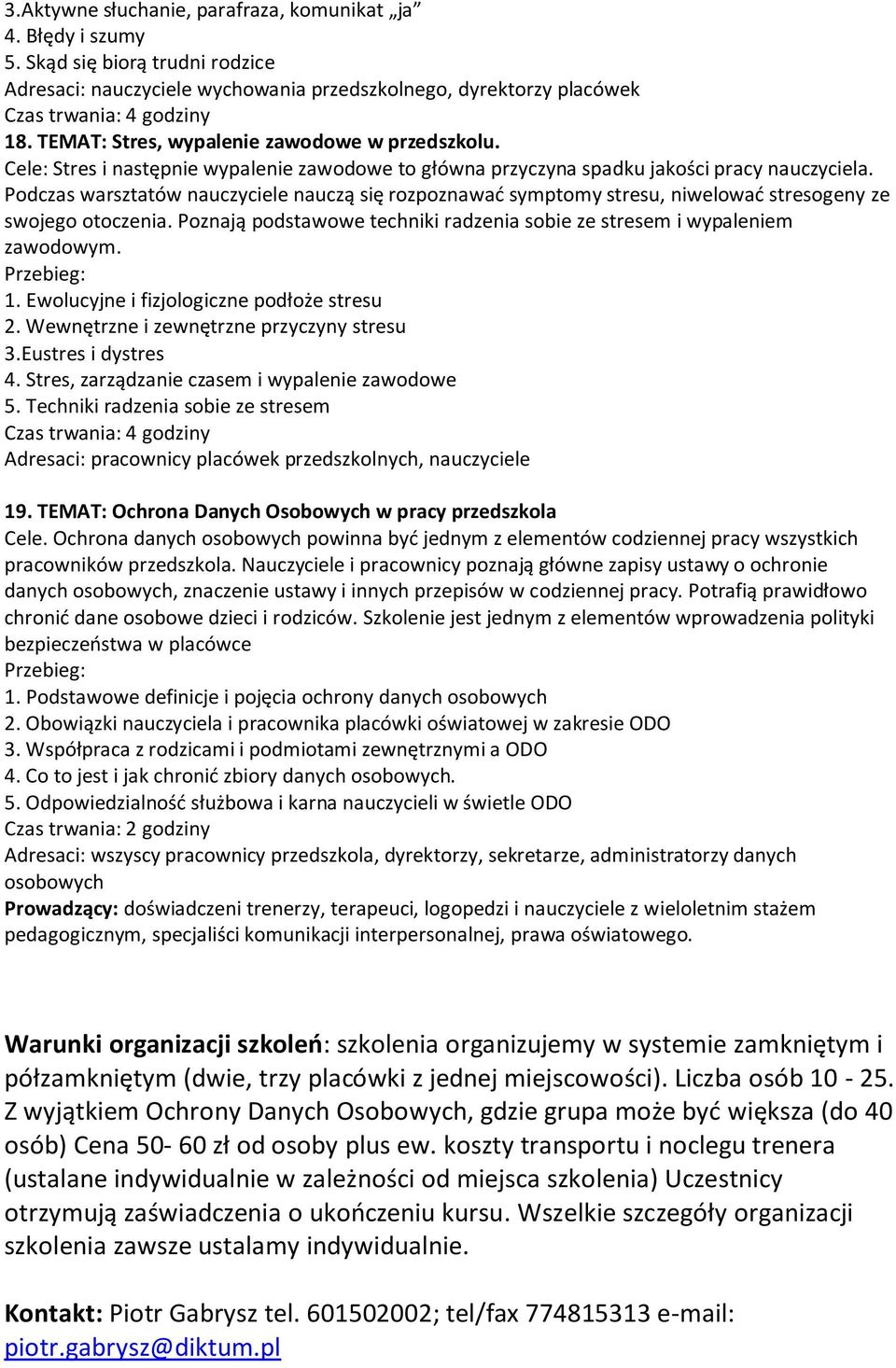 Podczas warsztatów nauczyciele nauczą się rozpoznawać symptomy stresu, niwelować stresogeny ze swojego otoczenia. Poznają podstawowe techniki radzenia sobie ze stresem i wypaleniem zawodowym. 1.