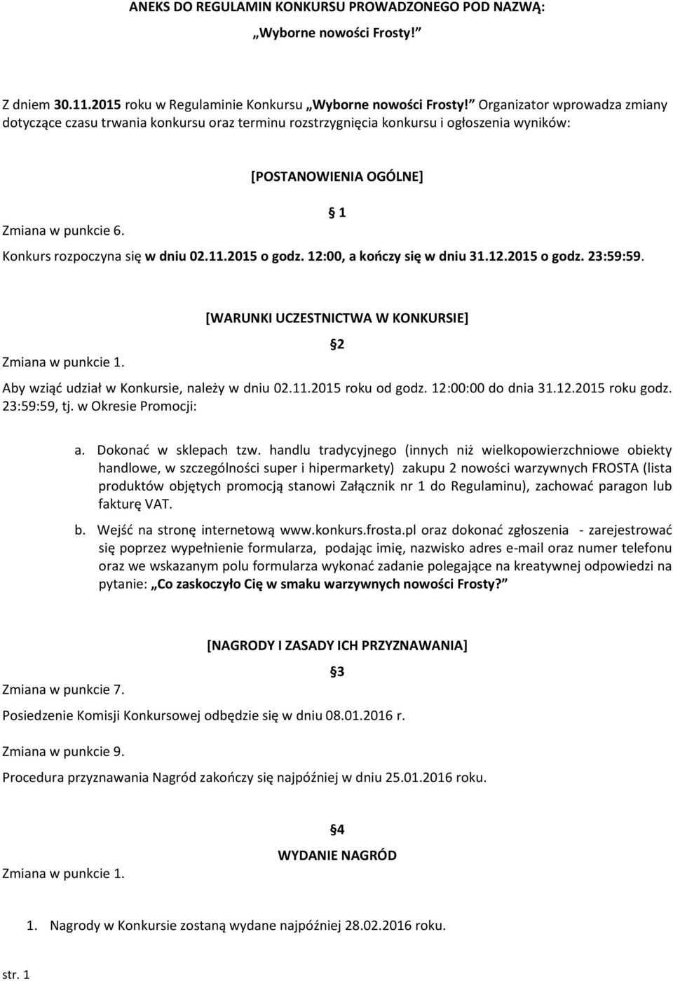 11.2015 o godz. 12:00, a kończy się w dniu 31.12.2015 o godz. 23:59:59. Zmiana w punkcie 1. [WARUNKI UCZESTNICTWA W KONKURSIE] 2 Aby wziąć udział w Konkursie, należy w dniu 02.11.2015 roku od godz.