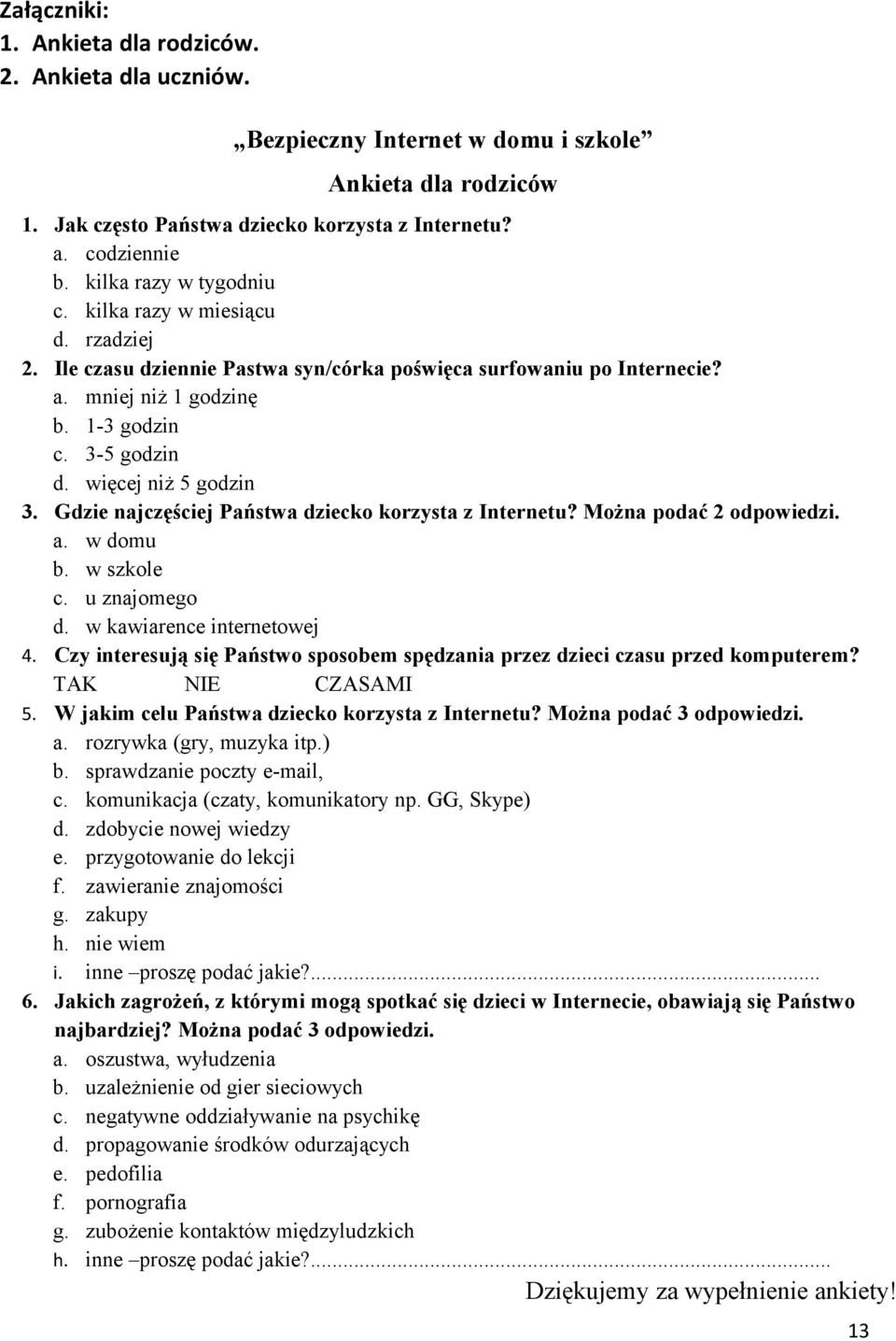 więcej niż 5 godzin 3. Gdzie najczęściej Państwa dziecko korzysta z Internetu? Można podać 2 odpowiedzi. a. w domu b. w szkole c. u znajomego d. w kawiarence internetowej 4.