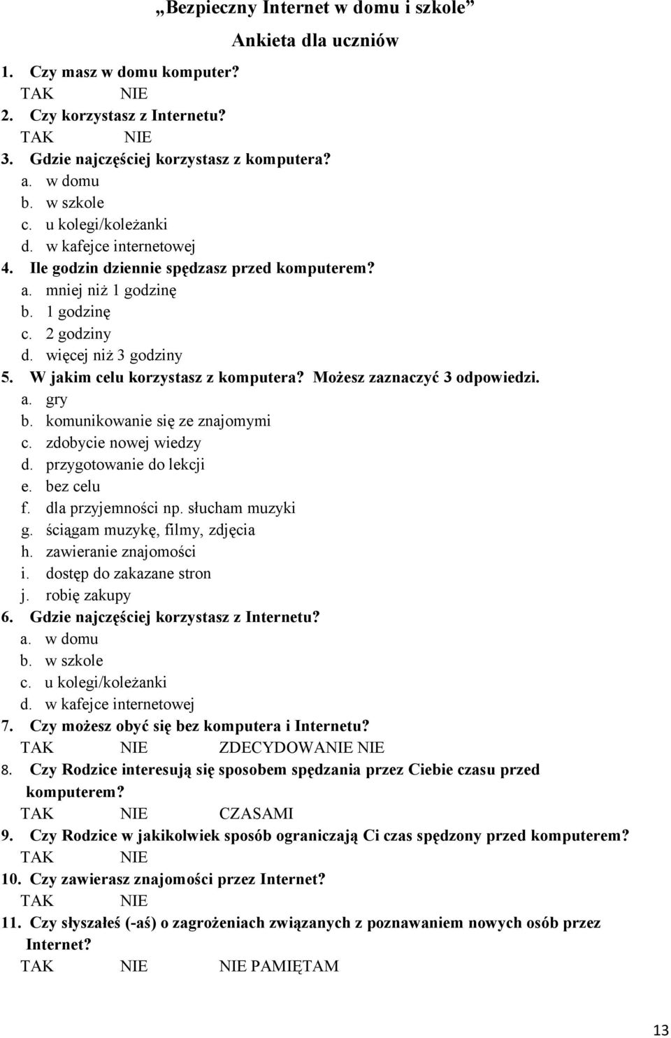 W jakim celu korzystasz z komputera? Możesz zaznaczyć 3 odpowiedzi. a. gry b. komunikowanie się ze znajomymi c. zdobycie nowej wiedzy d. przygotowanie do lekcji e. bez celu f. dla przyjemności np.