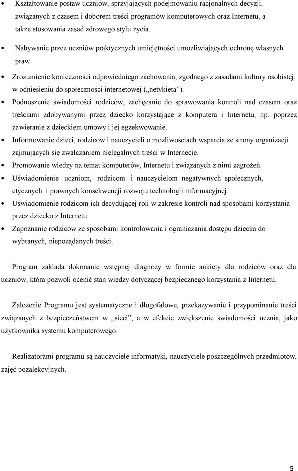 Zrozumienie konieczności odpowiedniego zachowania, zgodnego z zasadami kultury osobistej, w odniesieniu do społeczności internetowej ( netykieta ).