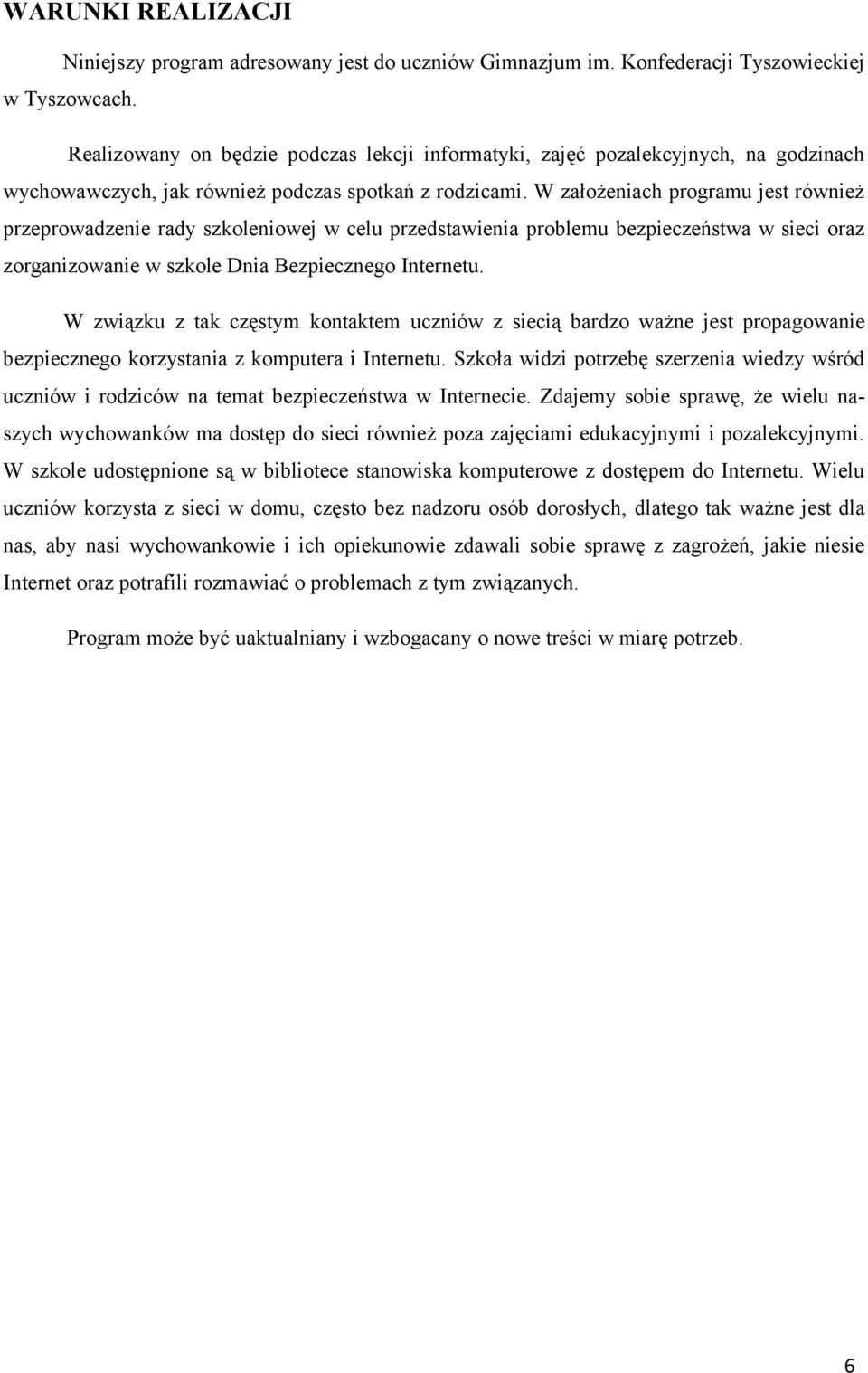 W założeniach programu jest również przeprowadzenie rady szkoleniowej w celu przedstawienia problemu bezpieczeństwa w sieci oraz zorganizowanie w szkole Dnia Bezpiecznego Internetu.