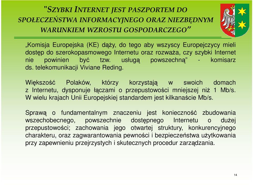 Większość Polaków, którzy korzystają w swoich domach z Internetu, dysponuje łączami o przepustowości mniejszej niŝ 1 Mb/s. W wielu krajach Unii Europejskiej standardem jest kilkanaście Mb/s.