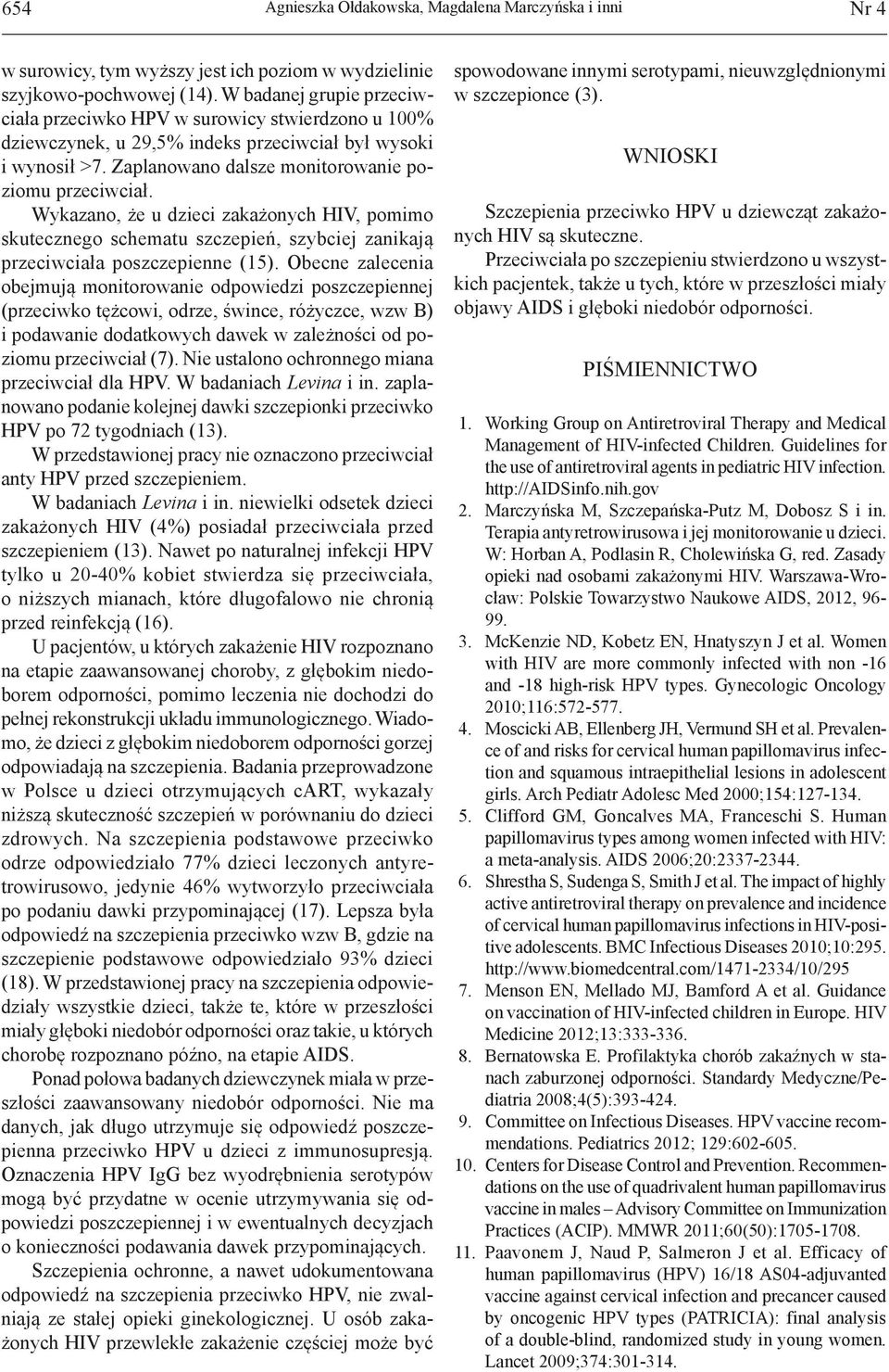 Wykazano, że u dzieci zakażonych HIV, pomimo skutecznego schematu szczepień, szybciej zanikają przeciwciała poszczepienne (15).