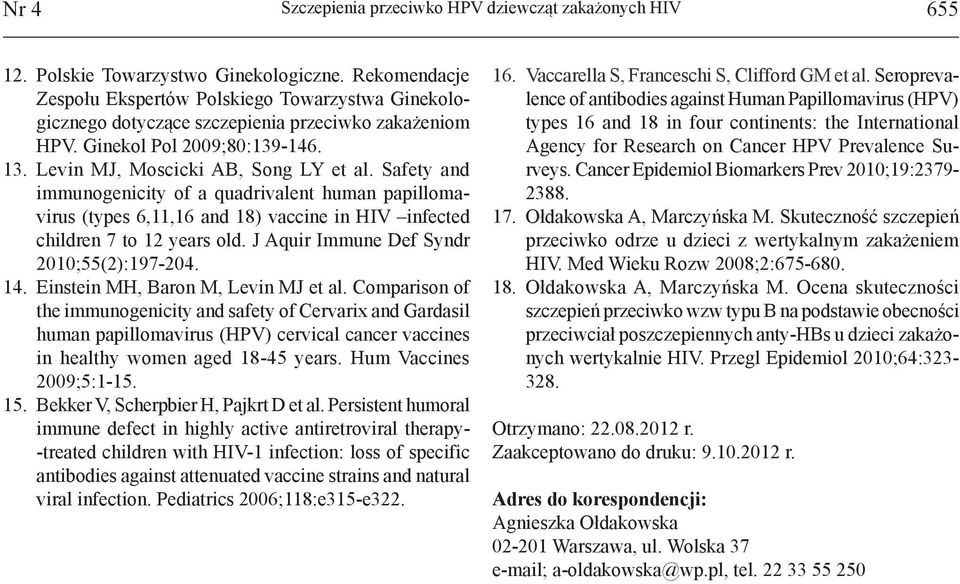 Safety and immunogenicity of a quadrivalent human papillomavirus (types 6,11,16 and 18) vaccine in HIV infected children 7 to 12 years old. J Aquir Immune Def Syndr 2010;55(2):197-204. 14.