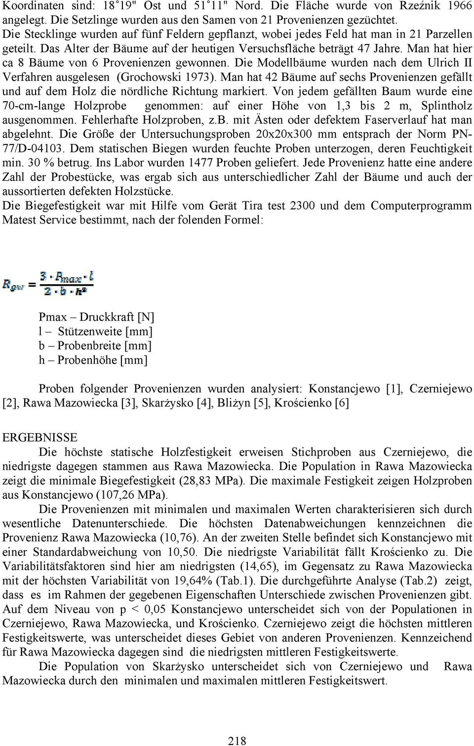 Man hat hier ca 8 Bäume von 6 Provenienzen gewonnen. Die Modellbäume wurden nach dem Ulrich II Verfahren ausgelesen (Grochowski 1973).