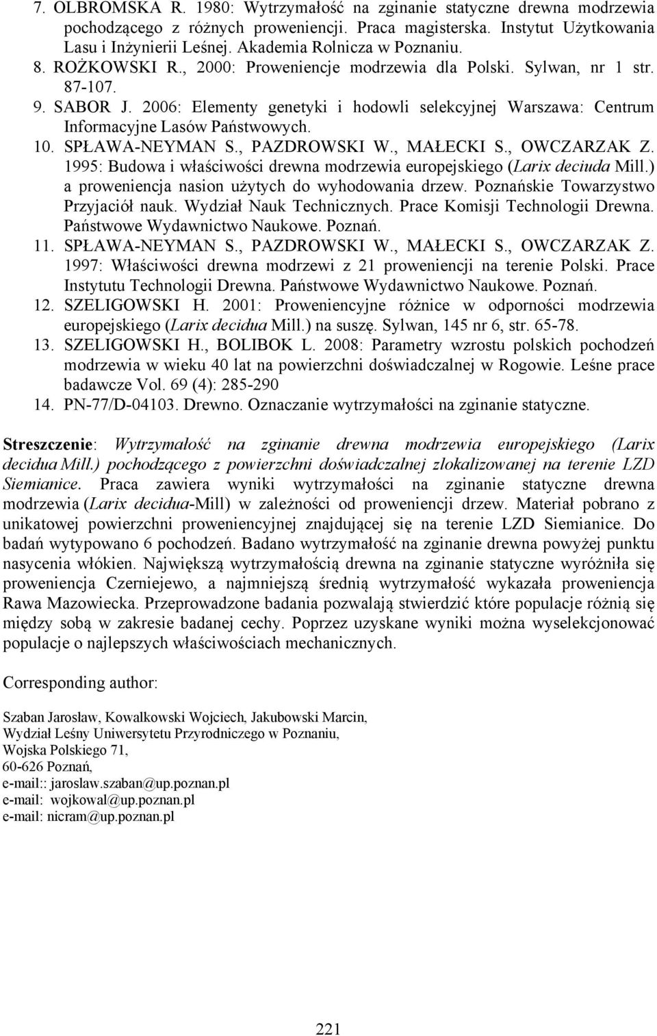 2006: Elementy genetyki i hodowli selekcyjnej Warszawa: Centrum Informacyjne Lasów Państwowych. 10. SPŁAWA-NEYMAN S., PAZDROWSKI W., MAŁECKI S., OWCZARZAK Z.