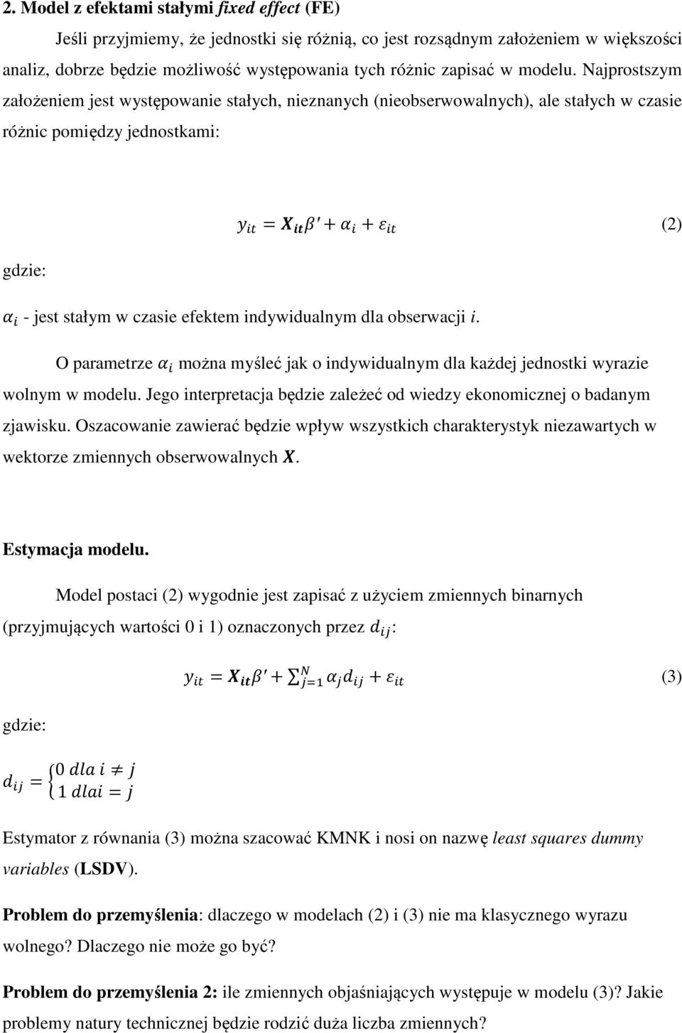 Najprostszym założeniem jest występowanie stałych, nieznanych (nieobserwowalnych, ale stałych w czasie różnic pomiędzy jednostkami: = + + (2 gdzie: - jest stałym w czasie efektem indywidualnym dla