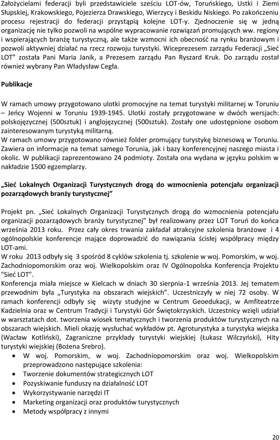 regiony i wspierających branżę turystyczną, ale także wzmocni ich obecność na rynku branżowym i pozwoli aktywniej działać na rzecz rozwoju turystyki.