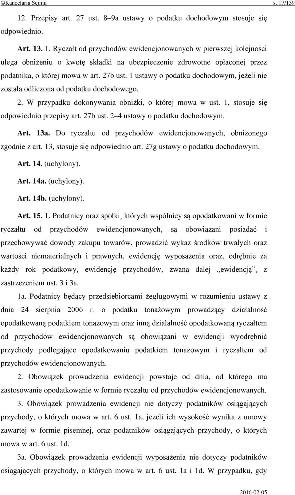 2 4 ustawy o podatku dochodowym. Art. 13a. Do ryczałtu od przychodów ewidencjonowanych, obniżonego zgodnie z art. 13, stosuje się odpowiednio art. 27g ustawy o podatku dochodowym. Art. 14. (uchylony).