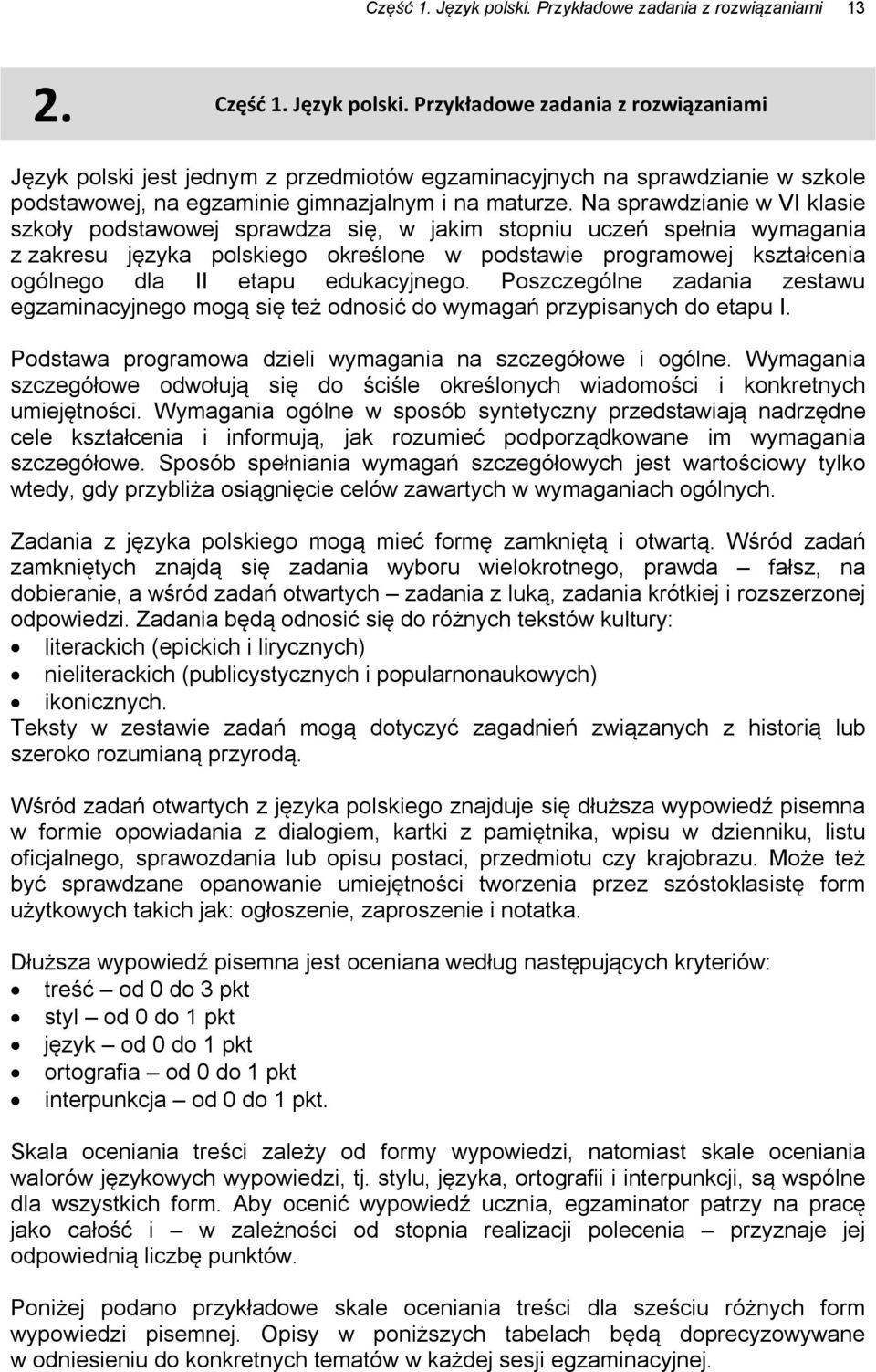 edukacyjnego. Poszczególne zadania zestawu egzaminacyjnego mogą się też odnosić do wymagań przypisanych do etapu I. Podstawa programowa dzieli wymagania na szczegółowe i ogólne.