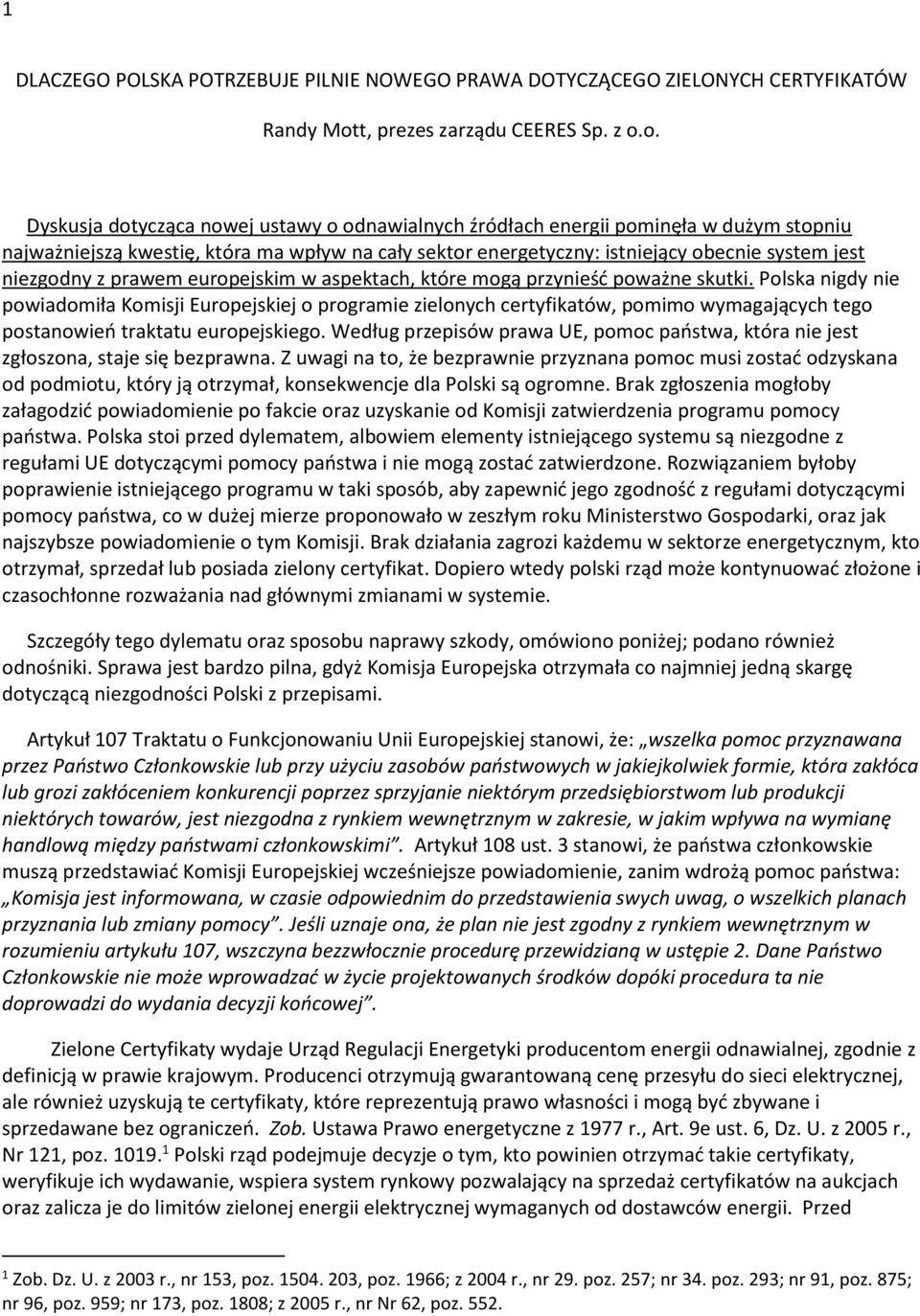 o. Dyskusja dotycząca nowej ustawy o odnawialnych źródłach energii pominęła w dużym stopniu najważniejszą kwestię, która ma wpływ na cały sektor energetyczny: istniejący obecnie system jest niezgodny