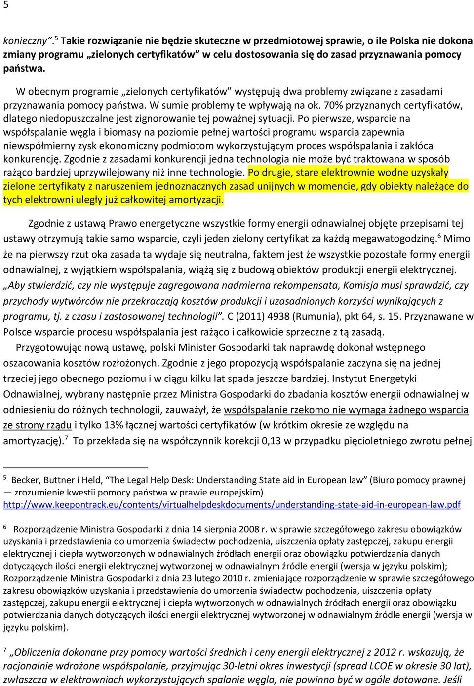 W obecnym programie zielonych certyfikatów występują dwa problemy związane z zasadami przyznawania pomocy państwa. W sumie problemy te wpływają na ok.