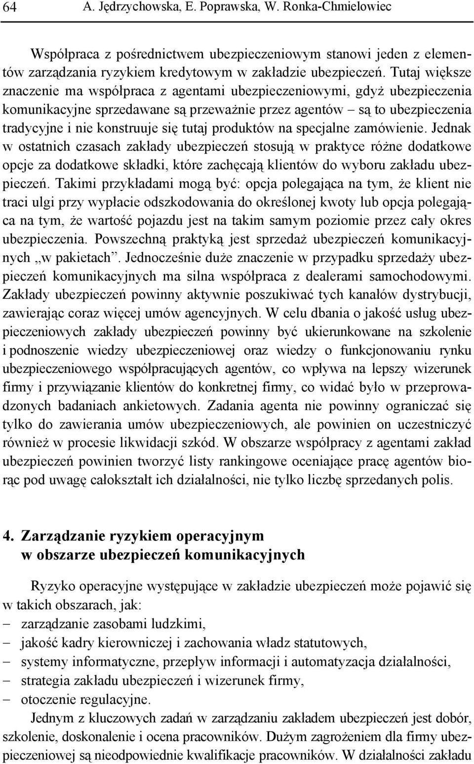 produktów na specjalne zamówienie. Jednak w ostatnich czasach zakłady ubezpieczeń stosują w praktyce różne dodatkowe opcje za dodatkowe składki, które zachęcają klientów do wyboru zakładu ubezpieczeń.