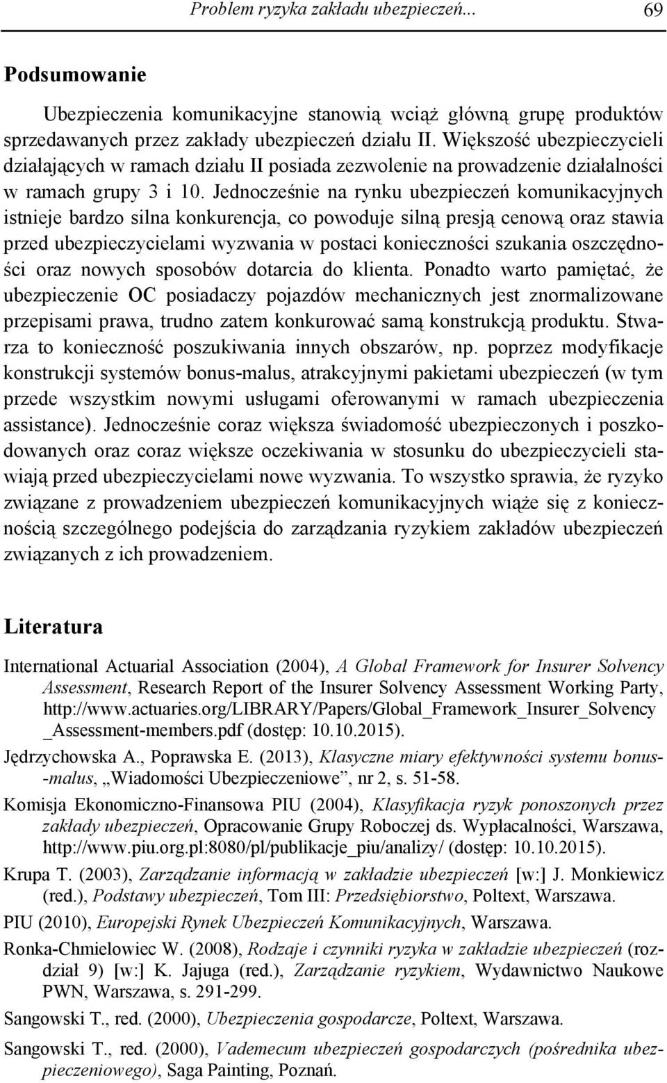 Jednocześnie na rynku ubezpieczeń komunikacyjnych istnieje bardzo silna konkurencja, co powoduje silną presją cenową oraz stawia przed ubezpieczycielami wyzwania w postaci konieczności szukania