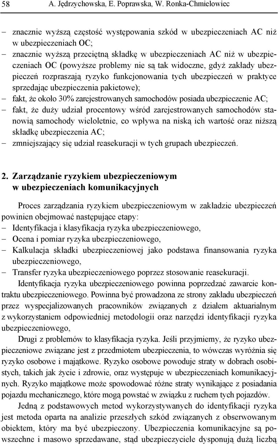 problemy nie są tak widoczne, gdyż zakłady ubezpieczeń rozpraszają ryzyko funkcjonowania tych ubezpieczeń w praktyce sprzedając ubezpieczenia pakietowe); fakt, że około 30% zarejestrowanych