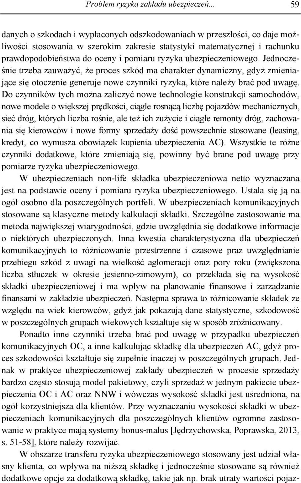 ubezpieczeniowego. Jednocześnie trzeba zauważyć, że proces szkód ma charakter dynamiczny, gdyż zmieniające się otoczenie generuje nowe czynniki ryzyka, które należy brać pod uwagę.