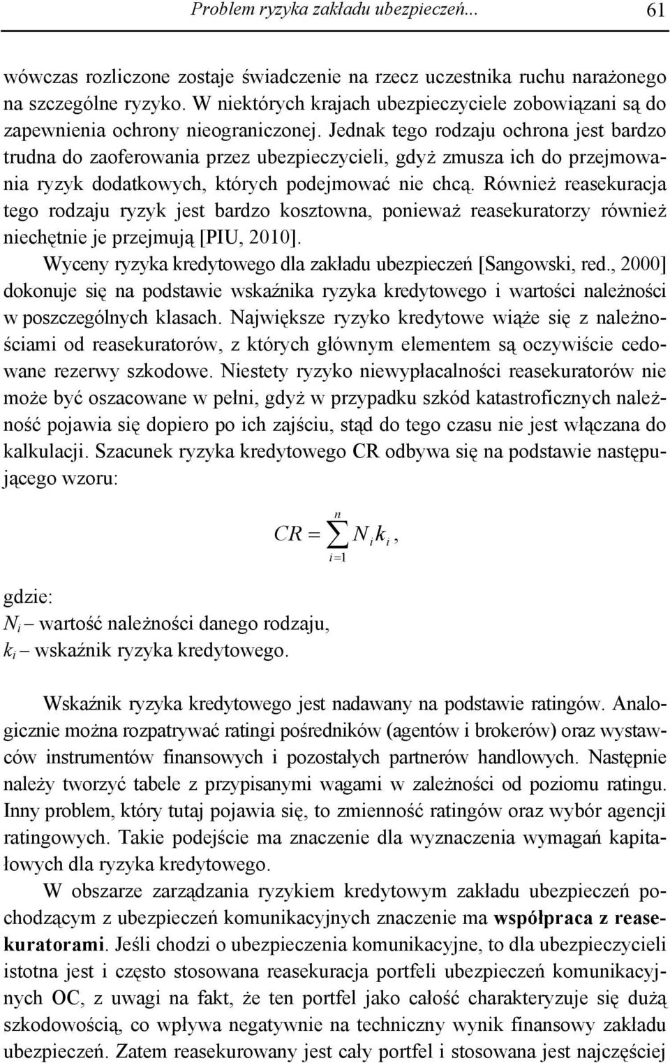 Jednak tego rodzaju ochrona jest bardzo trudna do zaoferowania przez ubezpieczycieli, gdyż zmusza ich do przejmowania ryzyk dodatkowych, których podejmować nie chcą.