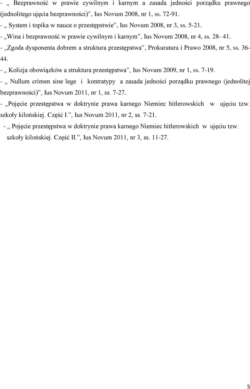 - Zgoda dysponenta dobrem a struktura przestępstwa, Prokuratura i Prawo 2008, nr 5, ss. 36-44. - Kolizja obowiązków a struktura przestępstwa, Ius Novum 2009, nr 1, ss. 7-19.