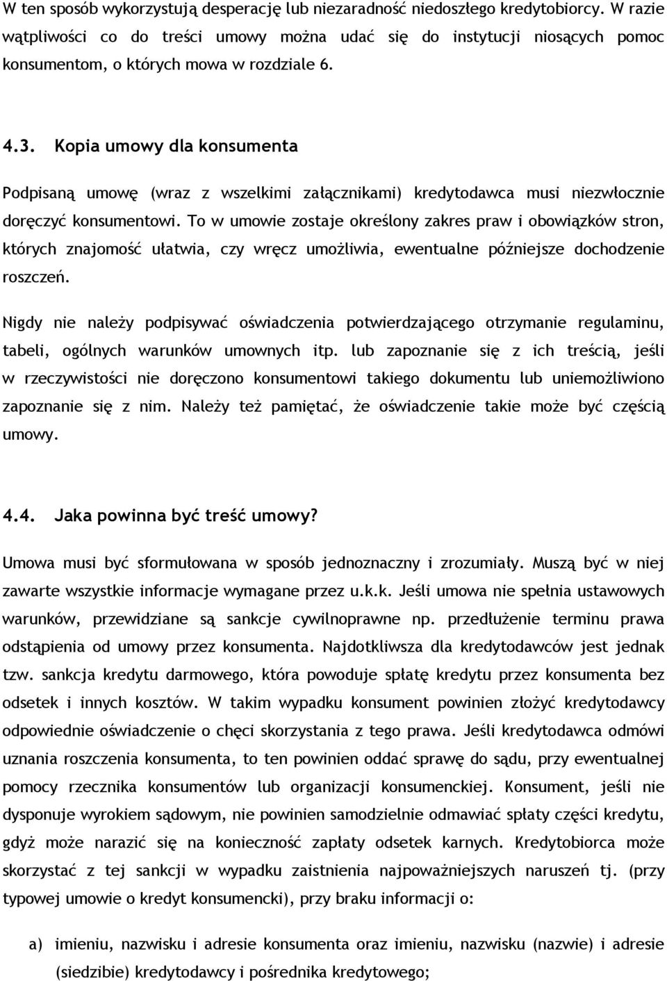 Kopia umowy dla konsumenta Podpisaną umowę (wraz z wszelkimi załącznikami) kredytodawca musi niezwłocznie doręczyć konsumentowi.