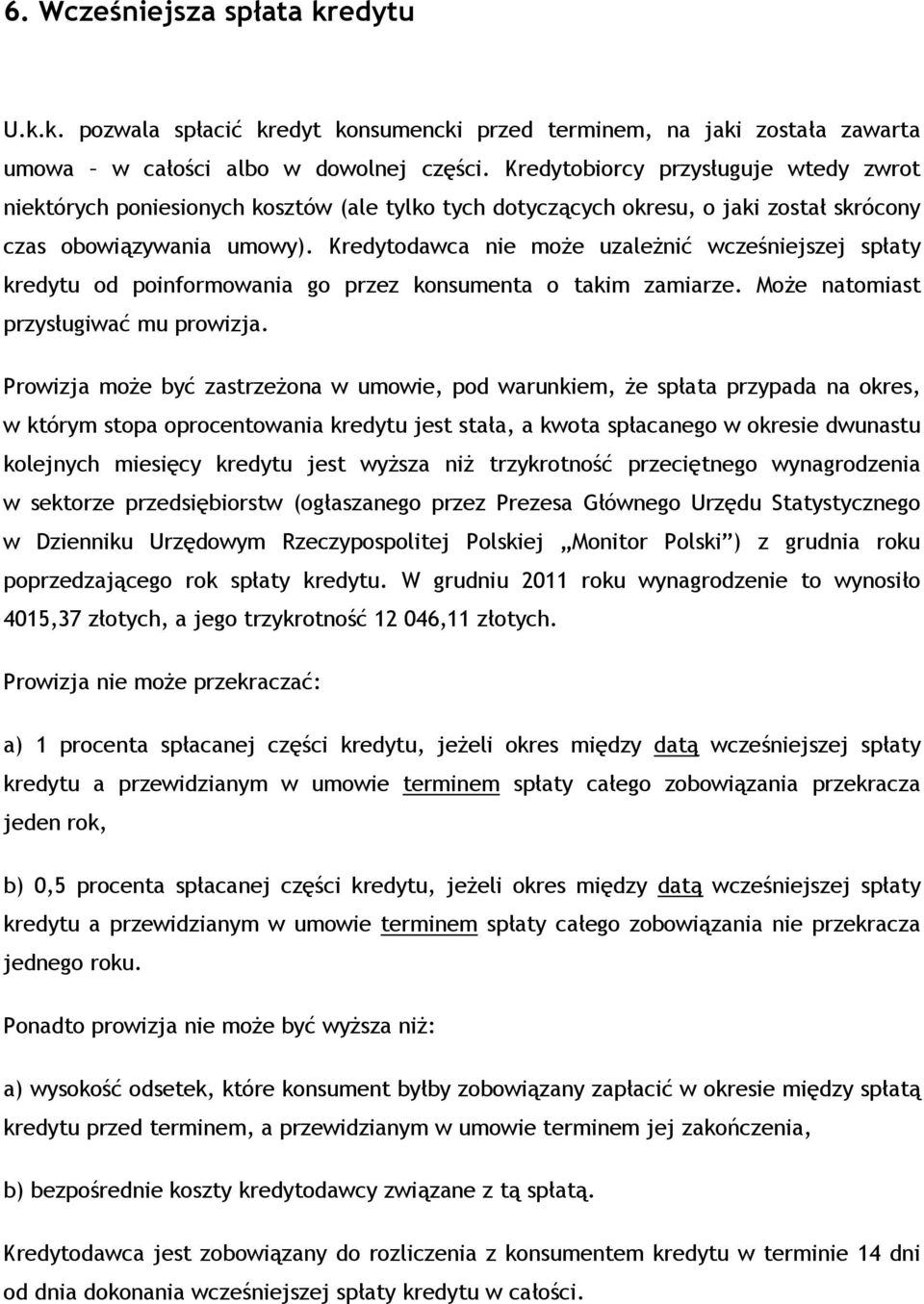 Kredytodawca nie może uzależnić wcześniejszej spłaty kredytu od poinformowania go przez konsumenta o takim zamiarze. Może natomiast przysługiwać mu prowizja.