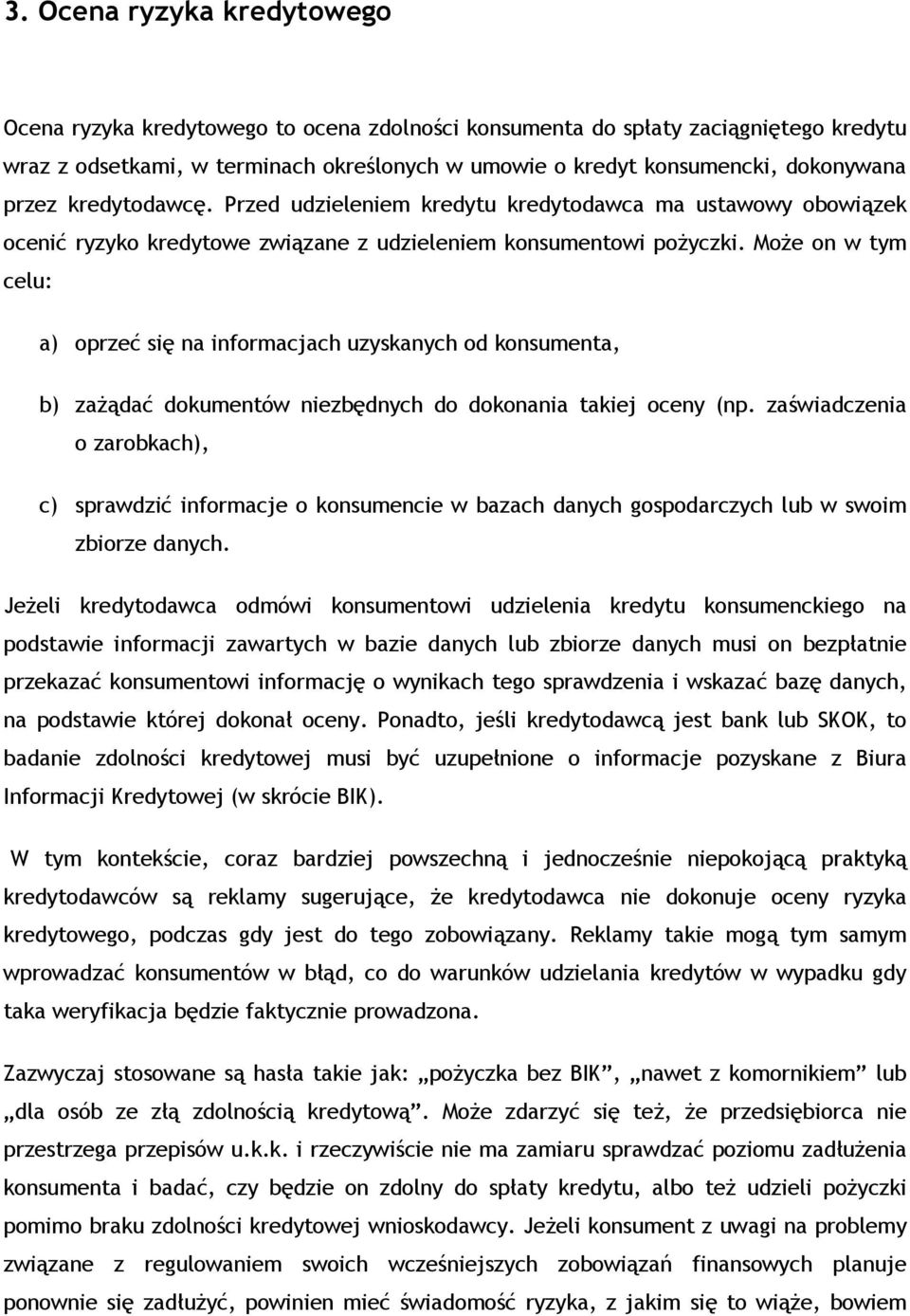 Może on w tym celu: a) oprzeć się na informacjach uzyskanych od konsumenta, b) zażądać dokumentów niezbędnych do dokonania takiej oceny (np.