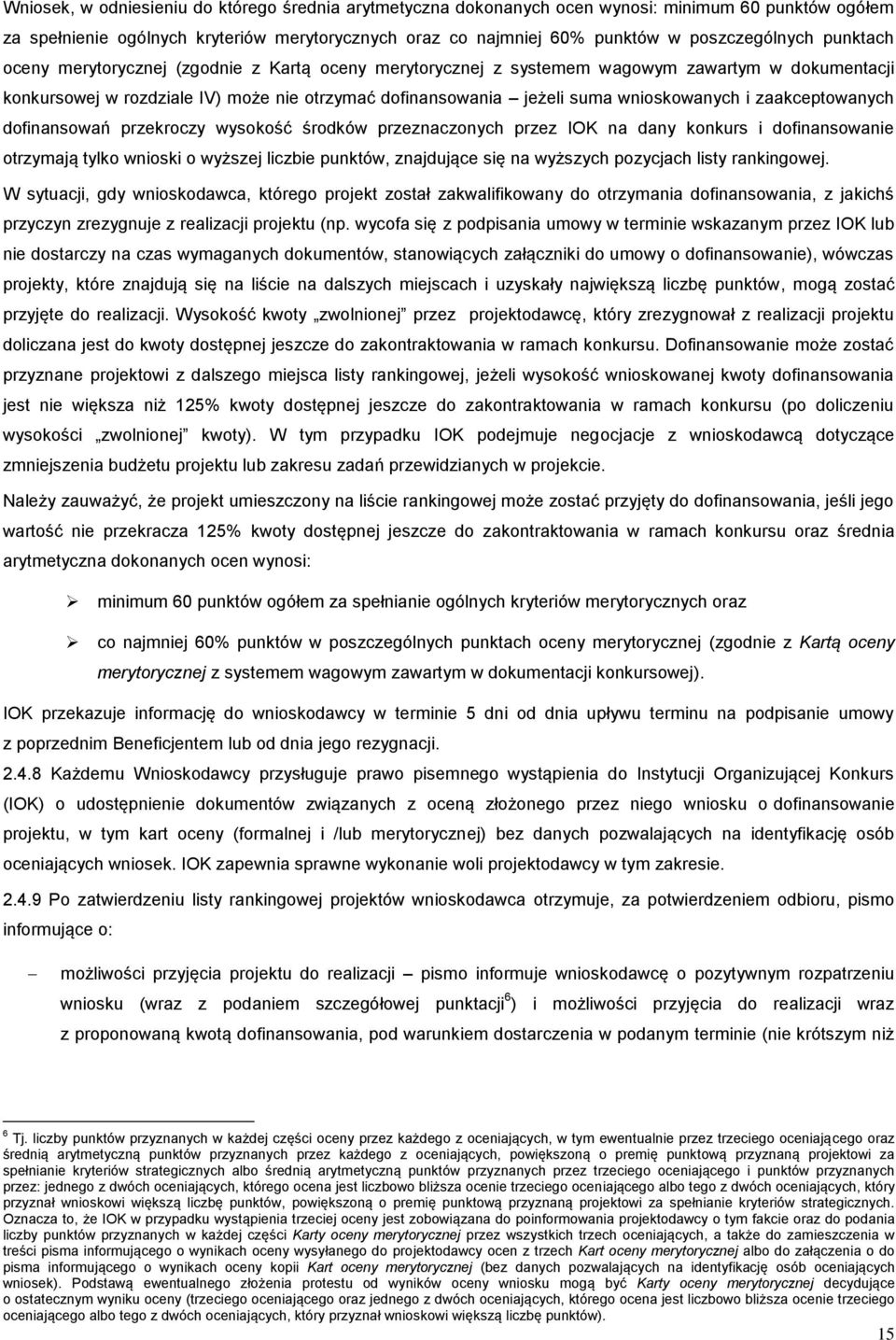 zaakceptowanych dofinansowań przekroczy wysokość środków przeznaczonych przez IOK na dany konkurs i dofinansowanie otrzymają tylko wnioski o wyższej liczbie punktów, znajdujące się na wyższych