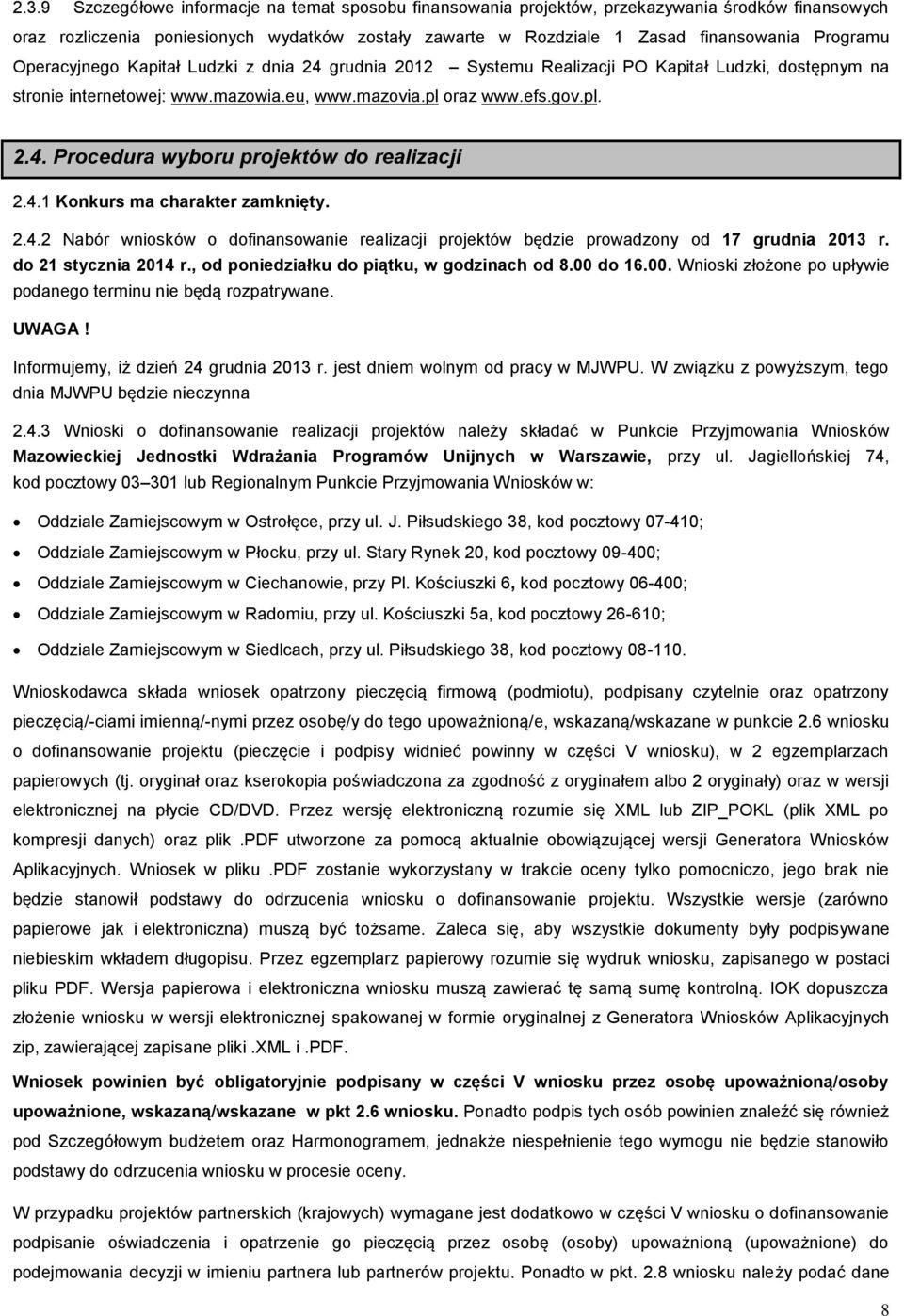 4.1 Konkurs ma charakter zamknięty. 2.4.2 Nabór wniosków o dofinansowanie realizacji projektów będzie prowadzony od 17 grudnia 2013 r. do 21 stycznia 2014 r.