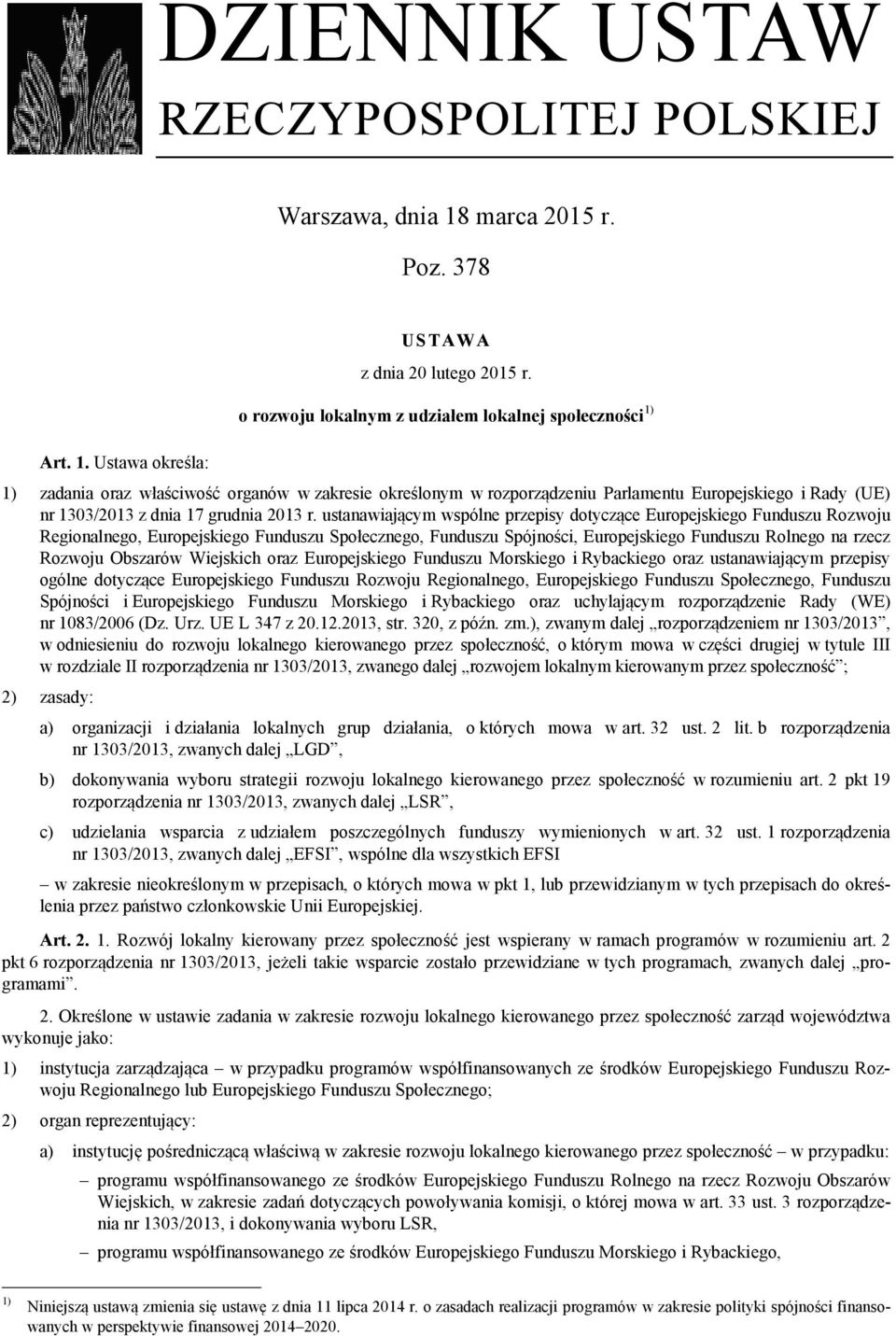 Art. 1. Ustawa określa: 1) zadania oraz właściwość organów w zakresie określonym w rozporządzeniu Parlamentu Europejskiego i Rady (UE) nr 1303/2013 z dnia 17 grudnia 2013 r.