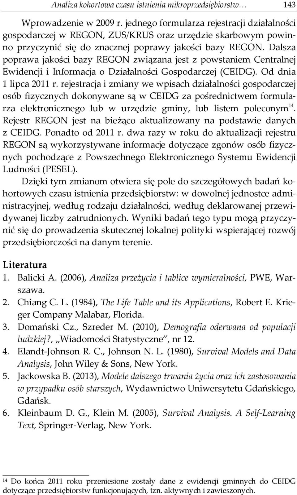 Dalsza poprawa aośc bazy REGO zwązana est z powstanem Centralne Ewdenc Informaca o Dzałalnośc Gospodarcze (CEIDG. Od dna lpca r.