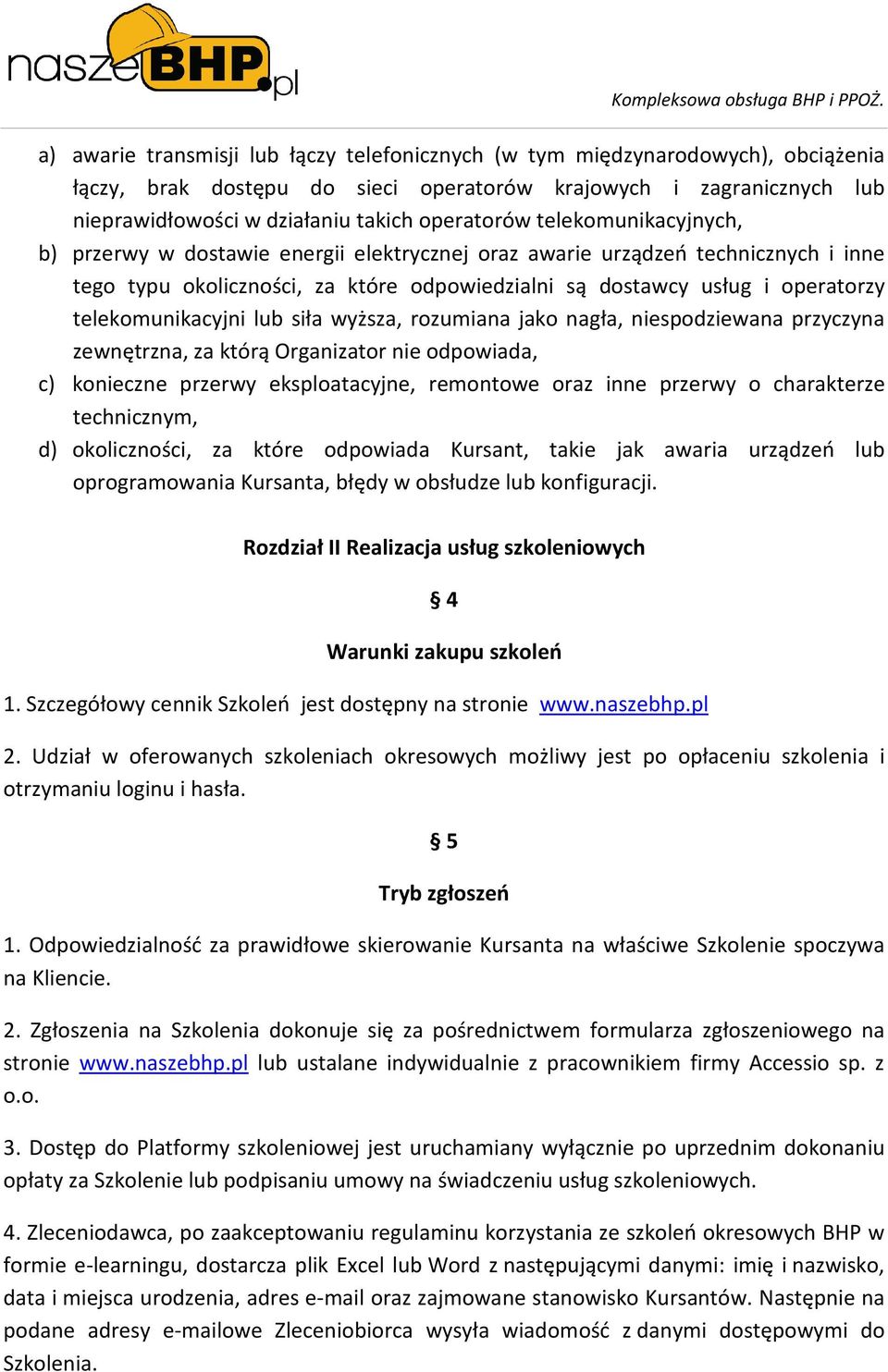 telekomunikacyjni lub siła wyższa, rozumiana jako nagła, niespodziewana przyczyna zewnętrzna, za którą Organizator nie odpowiada, c) konieczne przerwy eksploatacyjne, remontowe oraz inne przerwy o