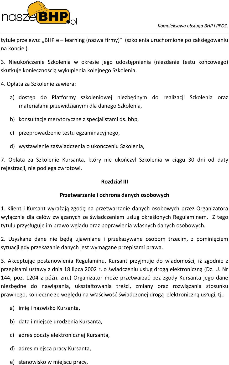 Opłata za Szkolenie zawiera: a) dostęp do Platformy szkoleniowej niezbędnym do realizacji Szkolenia oraz materiałami przewidzianymi dla danego Szkolenia, b) konsultacje merytoryczne z specjalistami